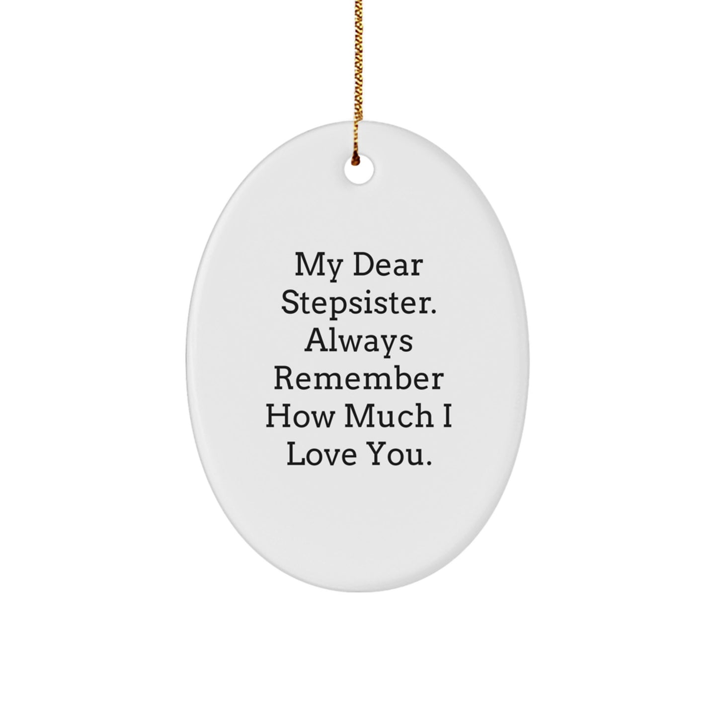 Funny Stepsister Gifts, Oval Ornament with 'My Dear Stepsister. Always Remember How Much I Love You.' Quote, Christmas Unique Gifts from Family - Image 1