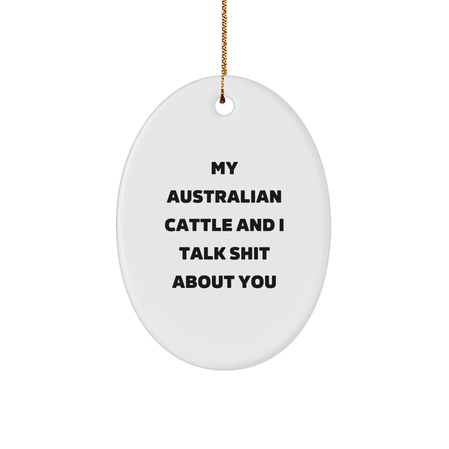 Funny Australian Cattle Dog Christmas Unique Gifts for Men from Friends - Oval Ornament with 'My Australian Cattle And I Talk Shit About You' Quote - Image 1