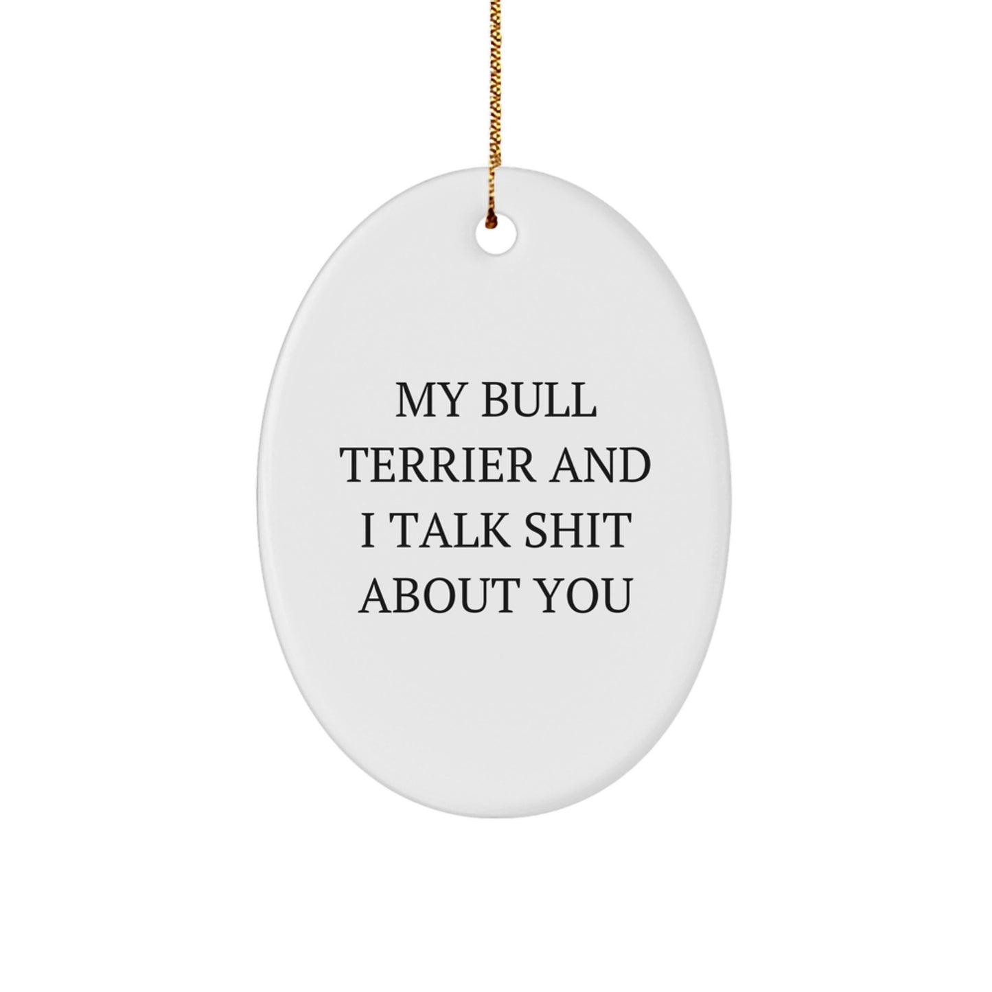 Funny Bull Terrier Dog Gifts from Friends - My Bull Terrier And I Talk Shit About You Oval Ornament for Christmas Unique Gifts for Bull Terrier Dog Lovers - Image 1