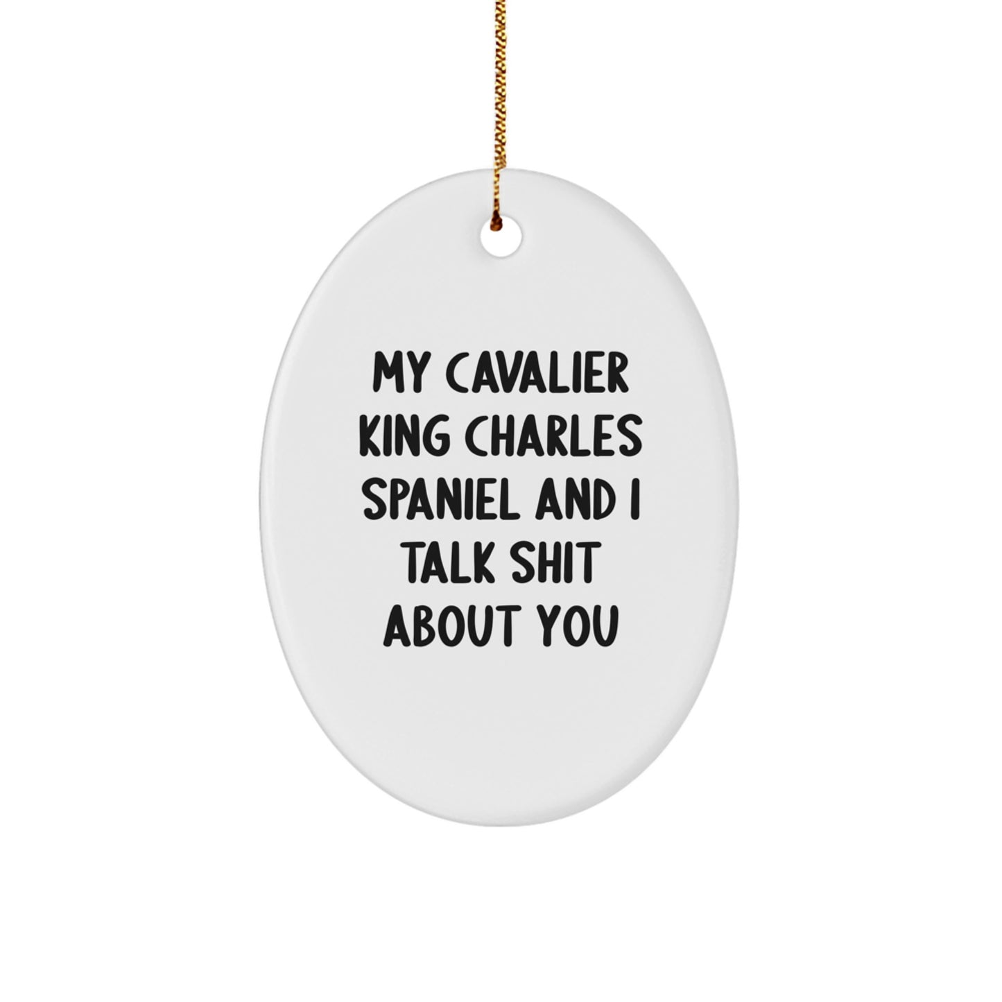 Funny Cavalier King Charles Spaniel Dog Christmas Unique Gifts from Friends and Family, Oval Ornament My Cavalier King Charles Spaniel and I Talk Shit About You - Image 1