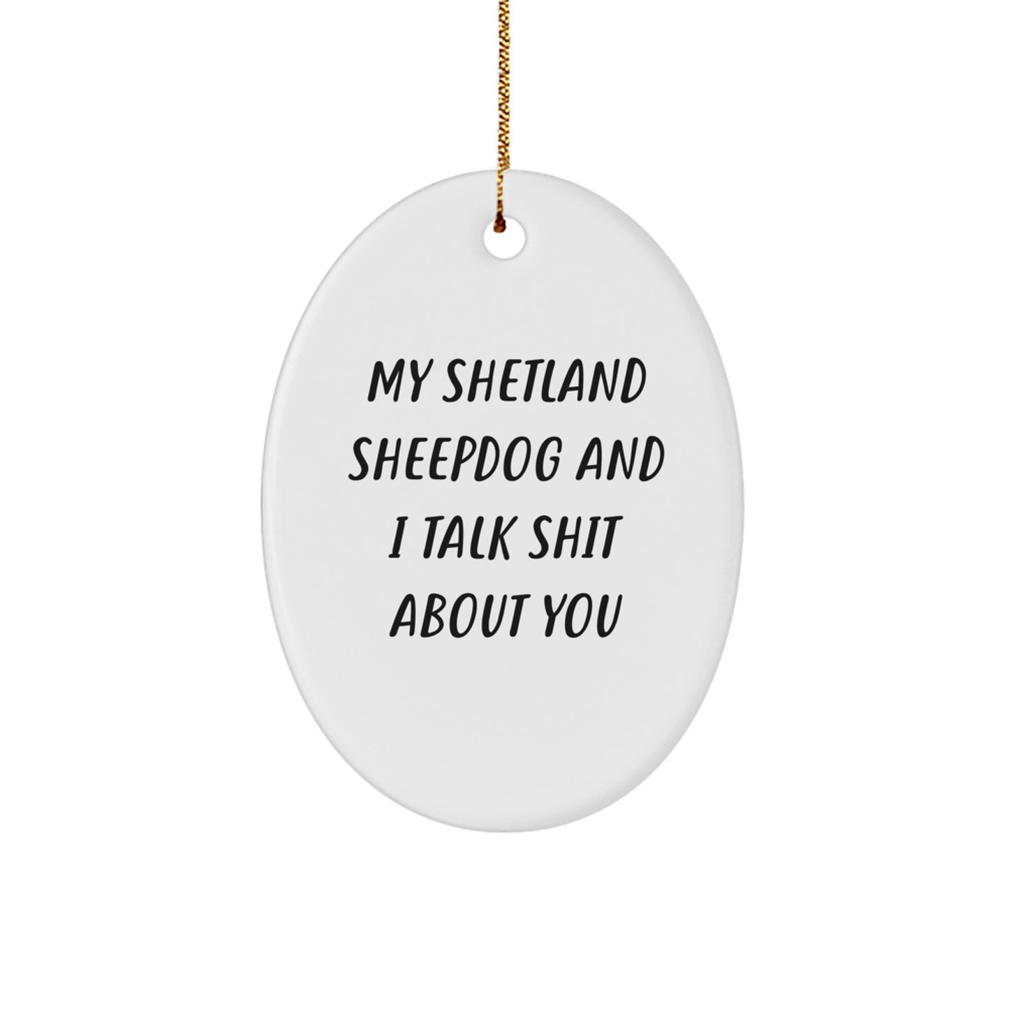 Funny Shetland Sheepdog Gifts for Shetland Sheepdog Lovers, Oval Ornament, My Shetland Sheepdog And I Talk Shit About You Quote Christmas Unique Gifts from Friends - Image 1