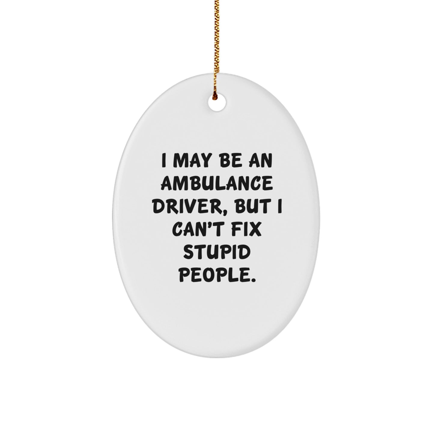 Funny Ambulance Driver Gifts for Men - Oval Ornament with I May Be An Ambulance Driver Quote, Christmas Unique Presents from Family, Friends, or Coworkers - Image 1