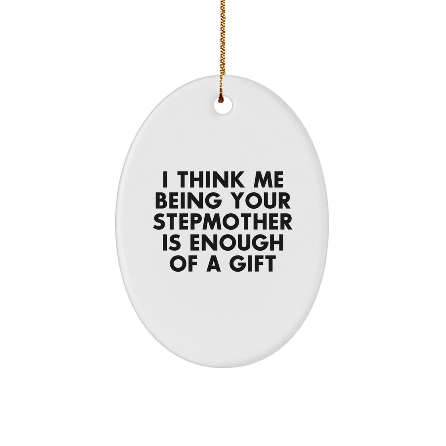 Funny Stepmother Gifts for Her - Oval Ornament I Think Me Being Your Stepmother Is Enough Of A Gift Christmas Unique - Image 1