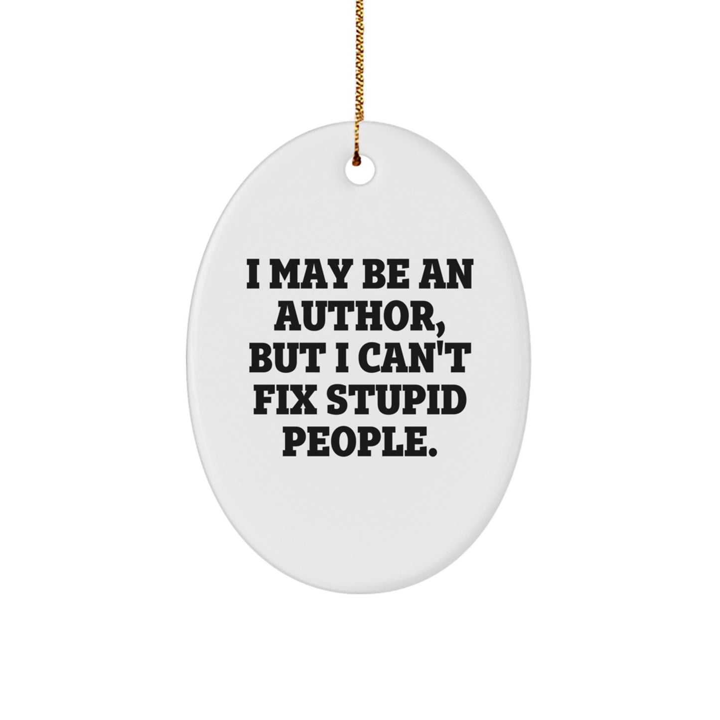 Funny Author Oval Ornament Gifts from Friends and Family - Christmas Unique Gifts for Authors - I May Be An Author But I Cant Fix Stupid People - Image 1