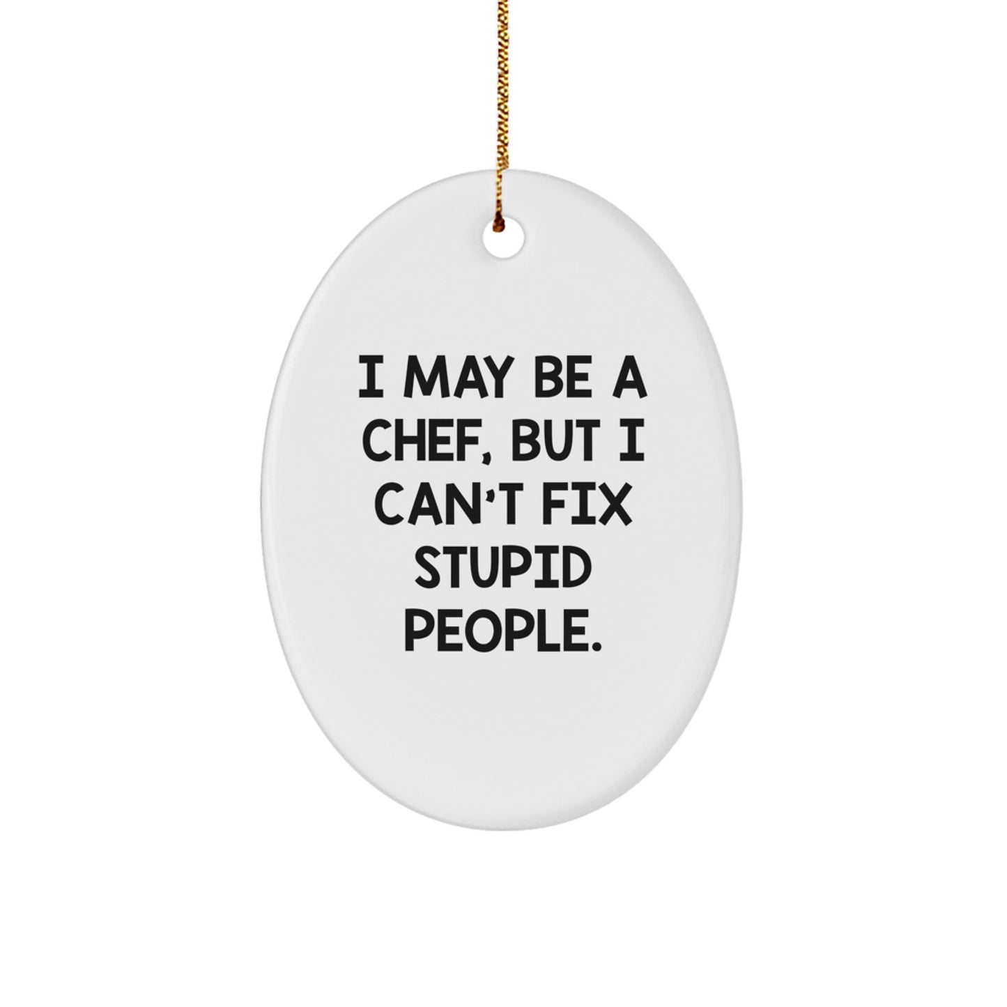 Funny Chef Oval Ornament, I May Be A Chef But I Cant Fix Stupid People, Gifts for Chefs from Friends - Image 1