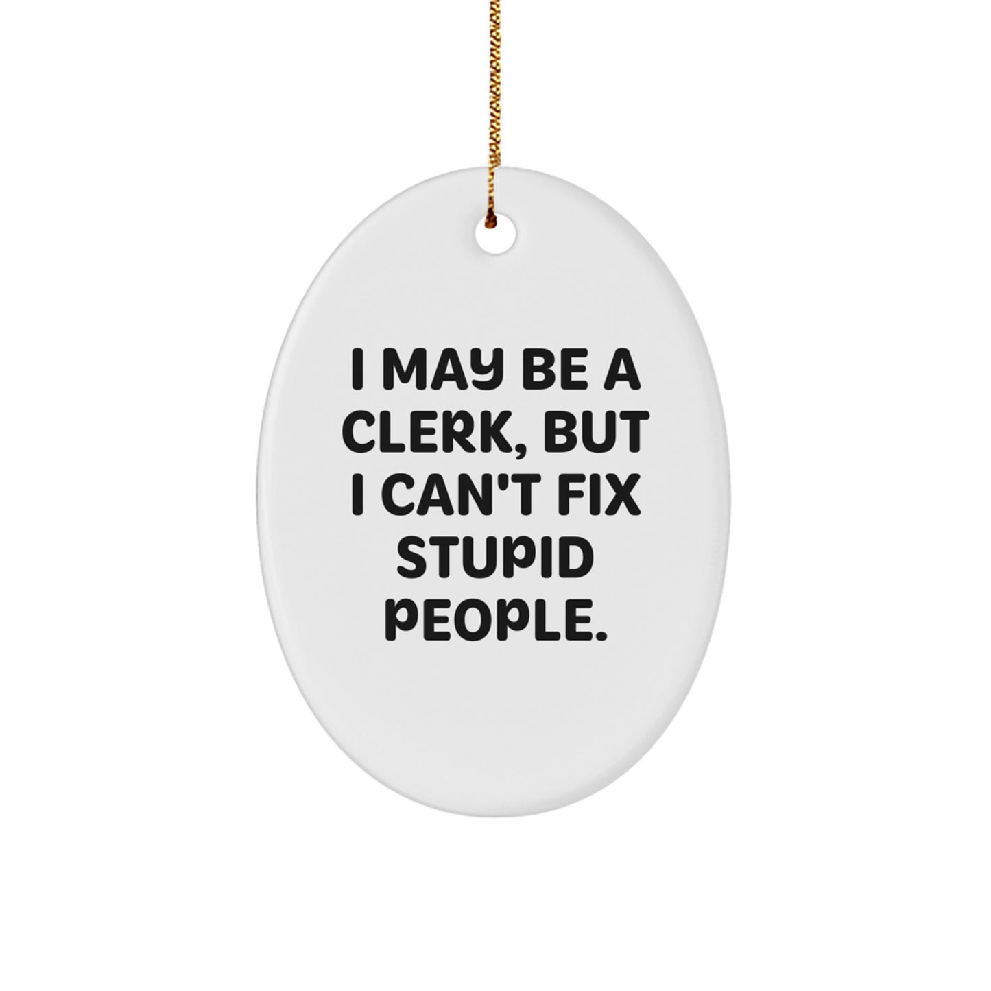 Funny Gift for Clerk Friends, Oval Ornament with I May Be A Clerk, But I Can't Fix Stupid People. Quote, Christmas Unique Gifts from Friends - Image 1