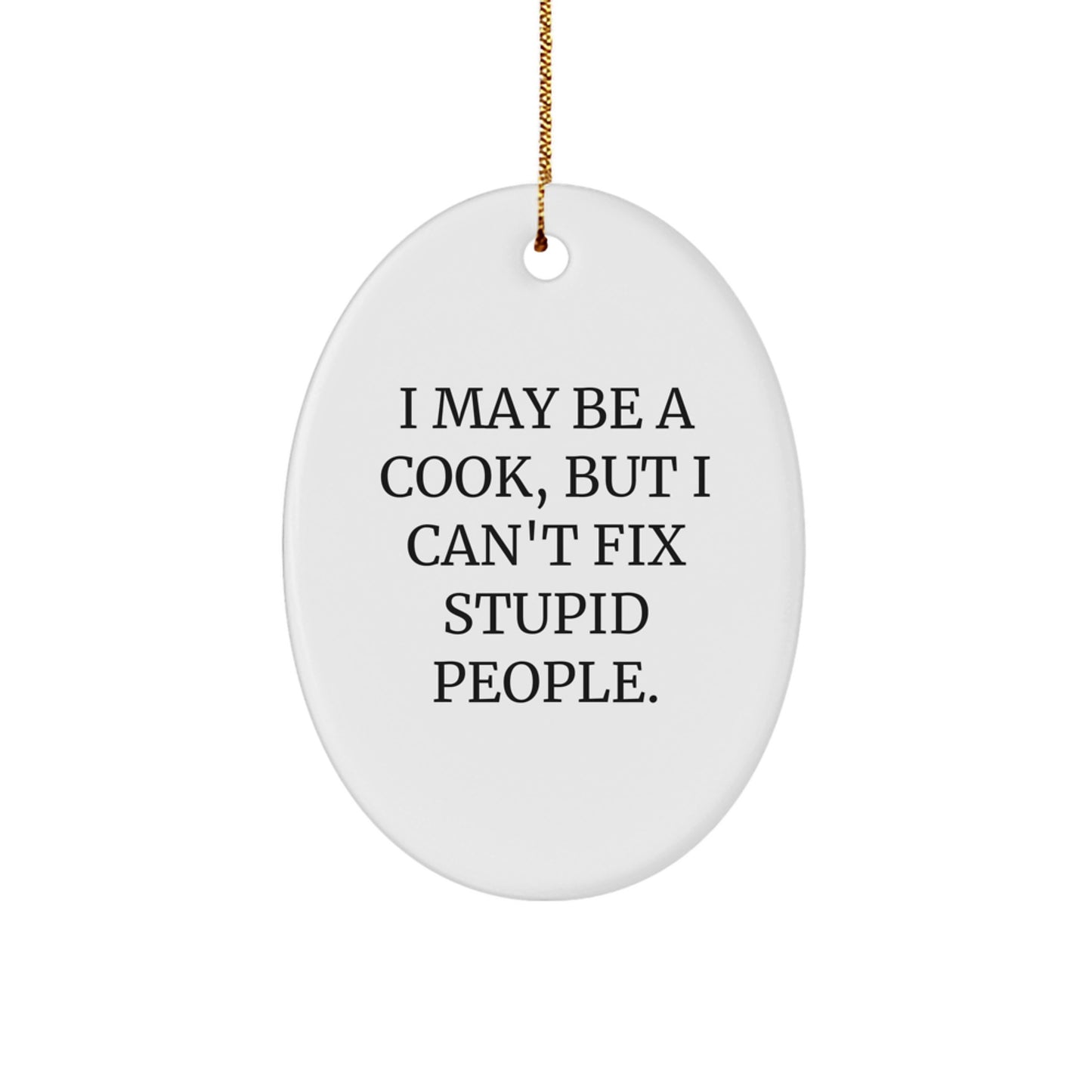 Funny Cook Gifts from Men to Family Members - Oval Ornament I May Be A Cook, But I Can't Fix Stupid People., - Image 1