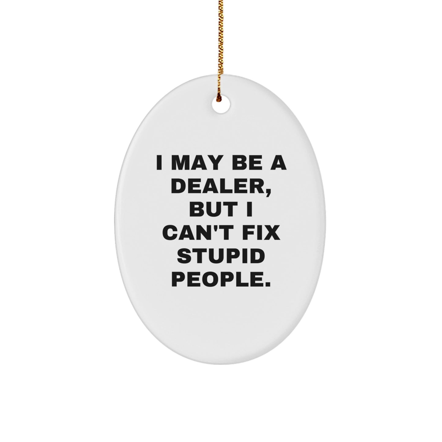 Funny Dealers Gifts Oval Ornament for Men Friends from Gifts for Dealer, Oval Dealer Christmas Unique Gift Idea, I May Be A Dealer But I Cant Fix Stupid People. - Image 1