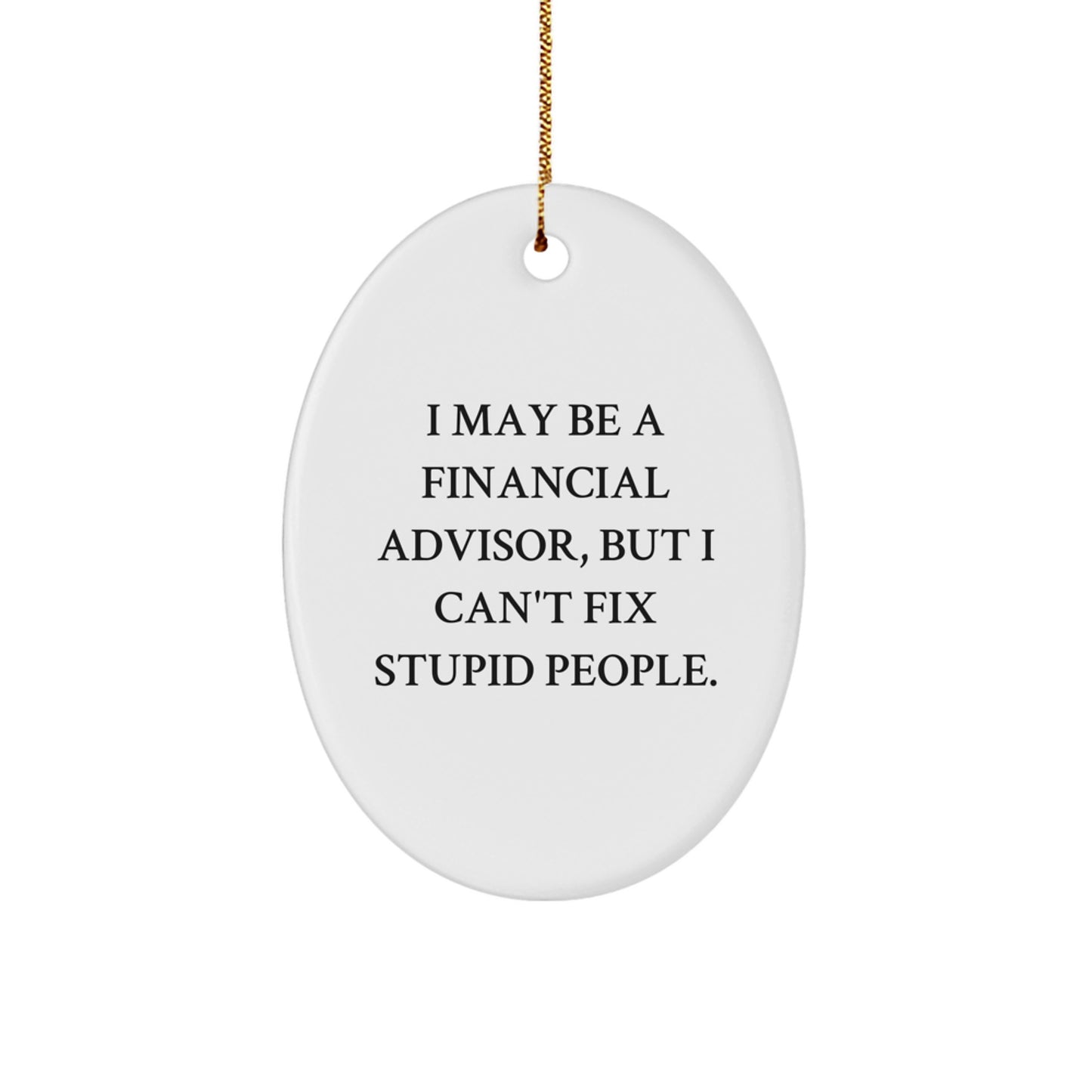 Funny Financial Advisor Gift, Oval Ornament with 'I May Be A Financial Advisor, But I Can't Fix Stupid People.' Quote, Gifts from Friends to Financial Advisors, Christmas Unique Gifts - Image 1