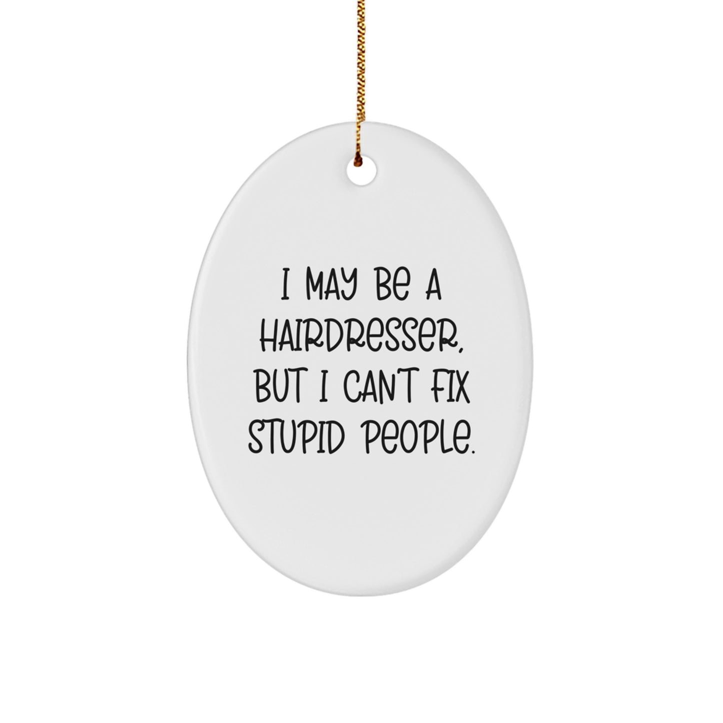 Funny Hairdresser Gifts from Friends - Oval Ornament with 'I May Be A Hairdresser But I Cant Fix Stupid People' Quote - Christmas Unique Gifts for Hairdresser - Image 1