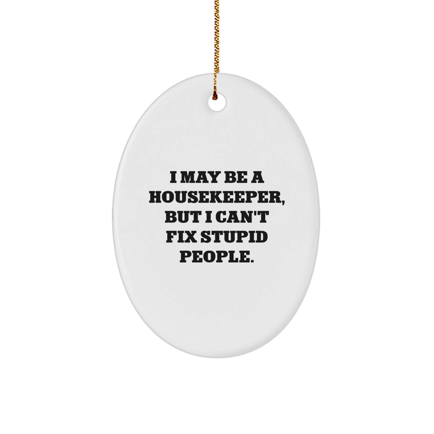 Funny Housekeeper Christmas Unique Gift for Her - I May Be A Housekeeper, But I Can't Fix Stupid People. Oval Ornament Gifts from Friends to Family - Image 1