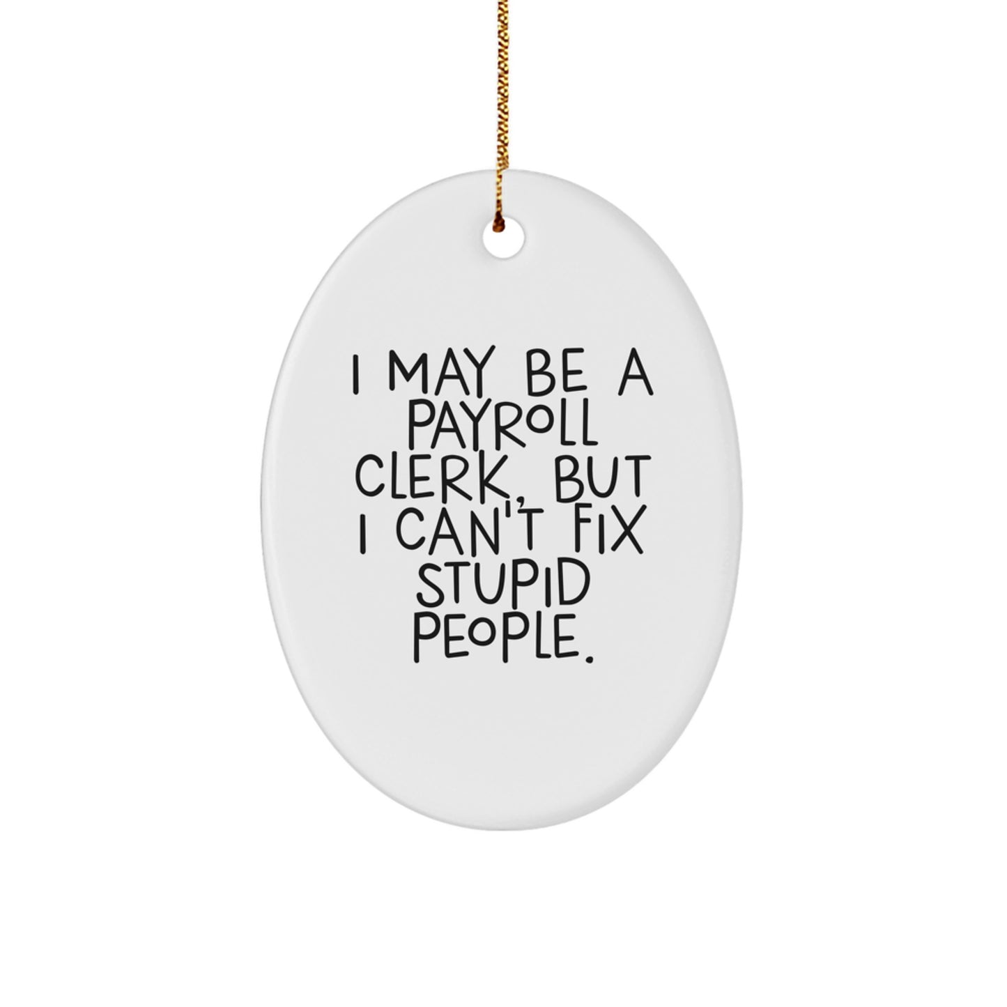 Payroll Clerk Oval Ornament, Funny Christmas Unique Gift for Coworkers, 'I May Be A Payroll Clerk, But I Can't Fix Stupid People.', Gifts from Friends to Family Members - Image 1