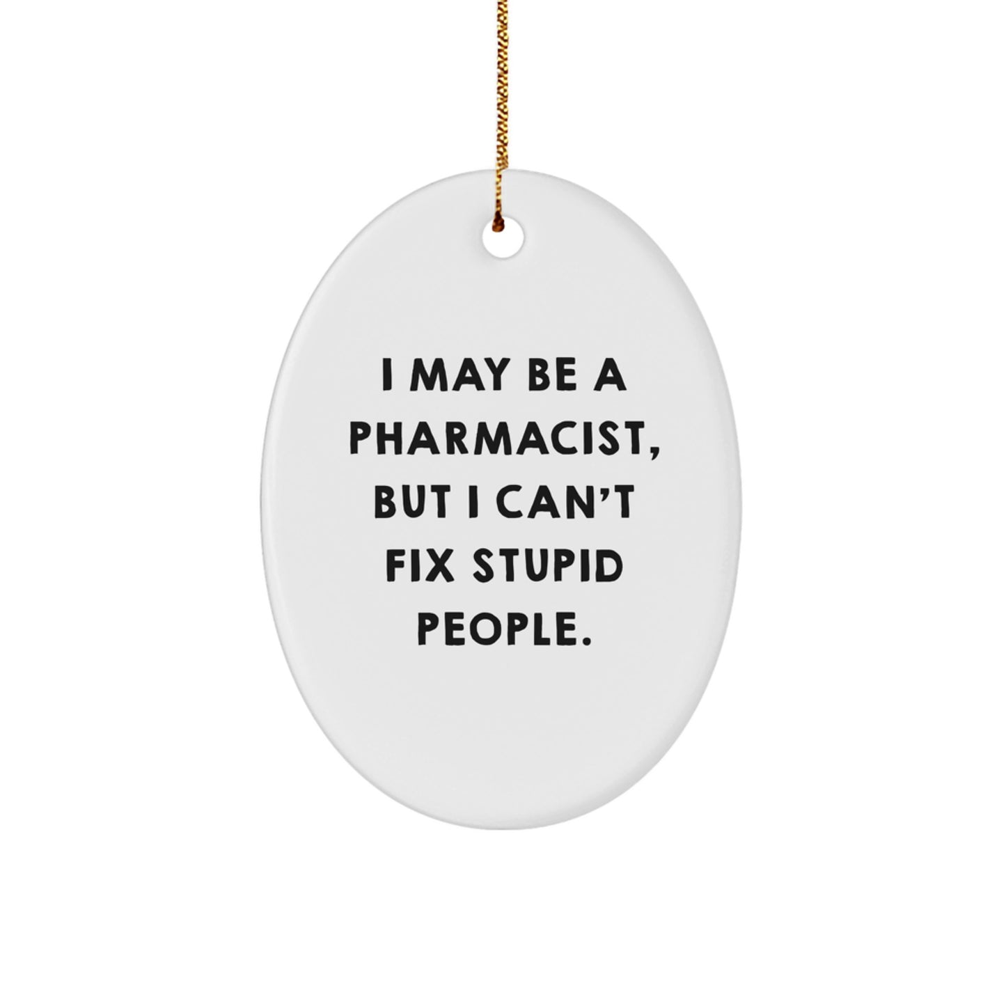 Funny Pharmacist Gifts Oval Ornament for Christmas Unique Presents from Friends, Coworkers to Family, Men, Women - I May Be A Pharmacist, But I Can't Fix Stupid People - Gifts for Pharmacist - Image 1