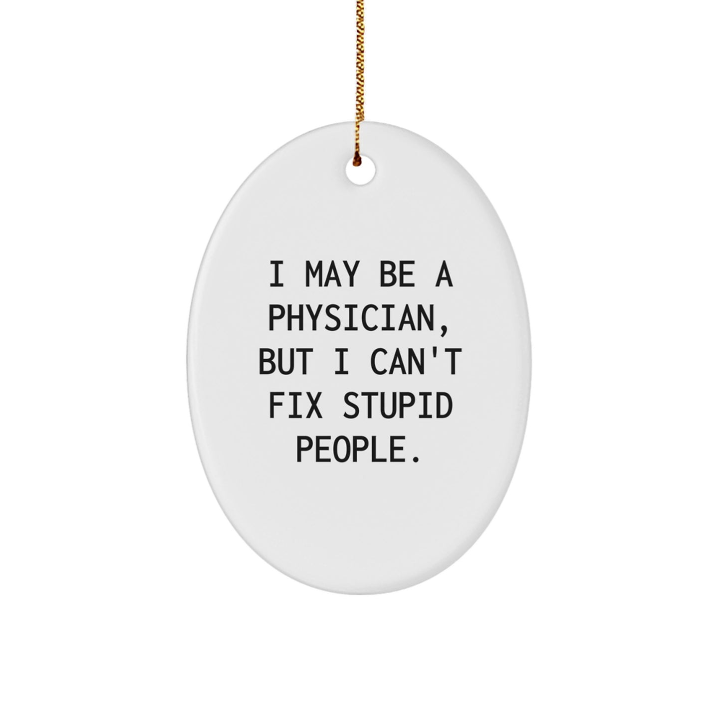 Funny Physician Gifts for Christmas, Oval Ornament 'I May Be A Physician, But I Can't Fix Stupid People', Gifts from Friends to Physician, Physician Christmas Unique Gifts - Image 1