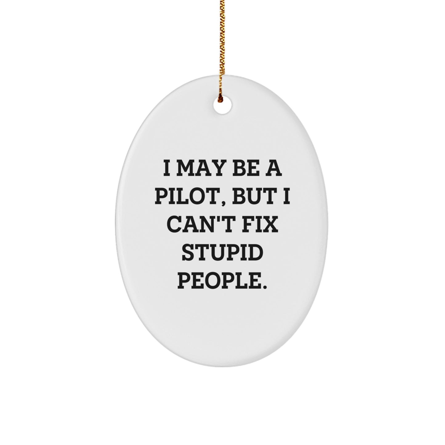 Funny Pilot Gifts from Friends for Pilot Christmas Unique Decorations - Oval Ornament with I May Be A Pilot, But I Can't Fix Stupid People. - Image 1