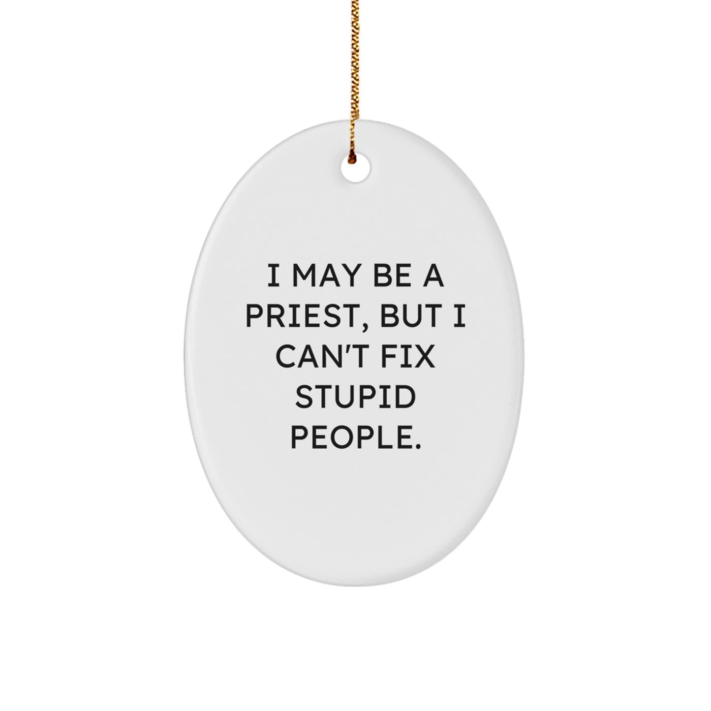 Funny Priest Gifts from Men Friends for Family Christmas Unique Oval Ornament, I May Be A Priest But I Cant Fix Stupid People - Image 1