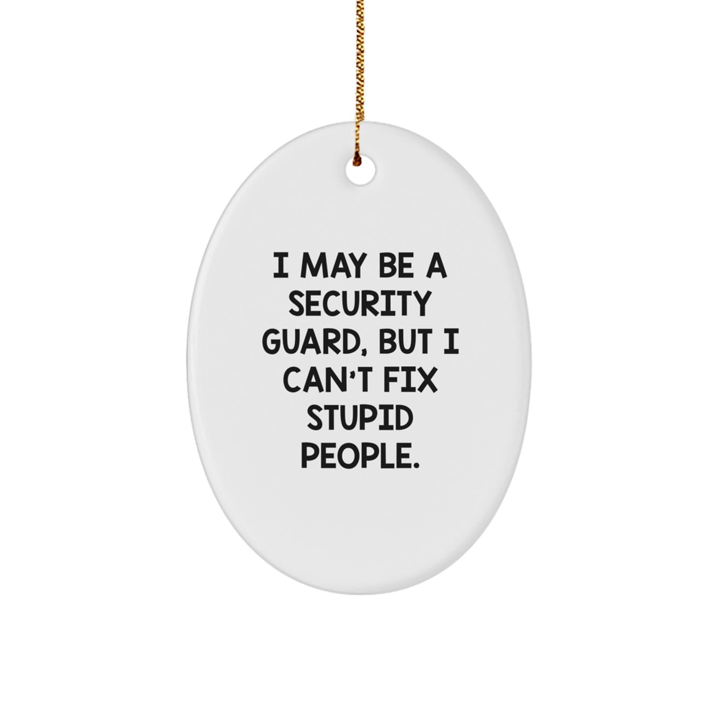 Funny Security Guard Gifts for Men - Oval Ornament - I May Be A Security Guard, But I Can't Fix Stupid People. Christmas Unique - Image 1