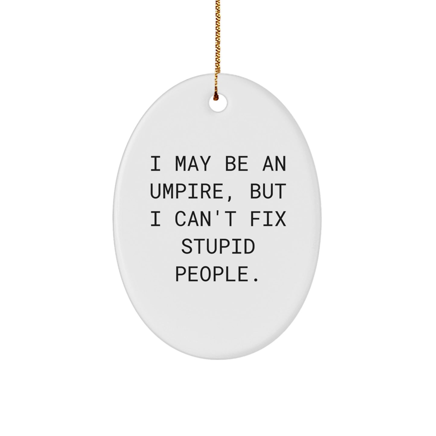 Funny Umpire Gifts from Friends for Umpire Enthusiasts, Oval Ornament, 'I May Be An Umpire, But I Can't Fix Stupid People.' Humorous Umpire - Image 1