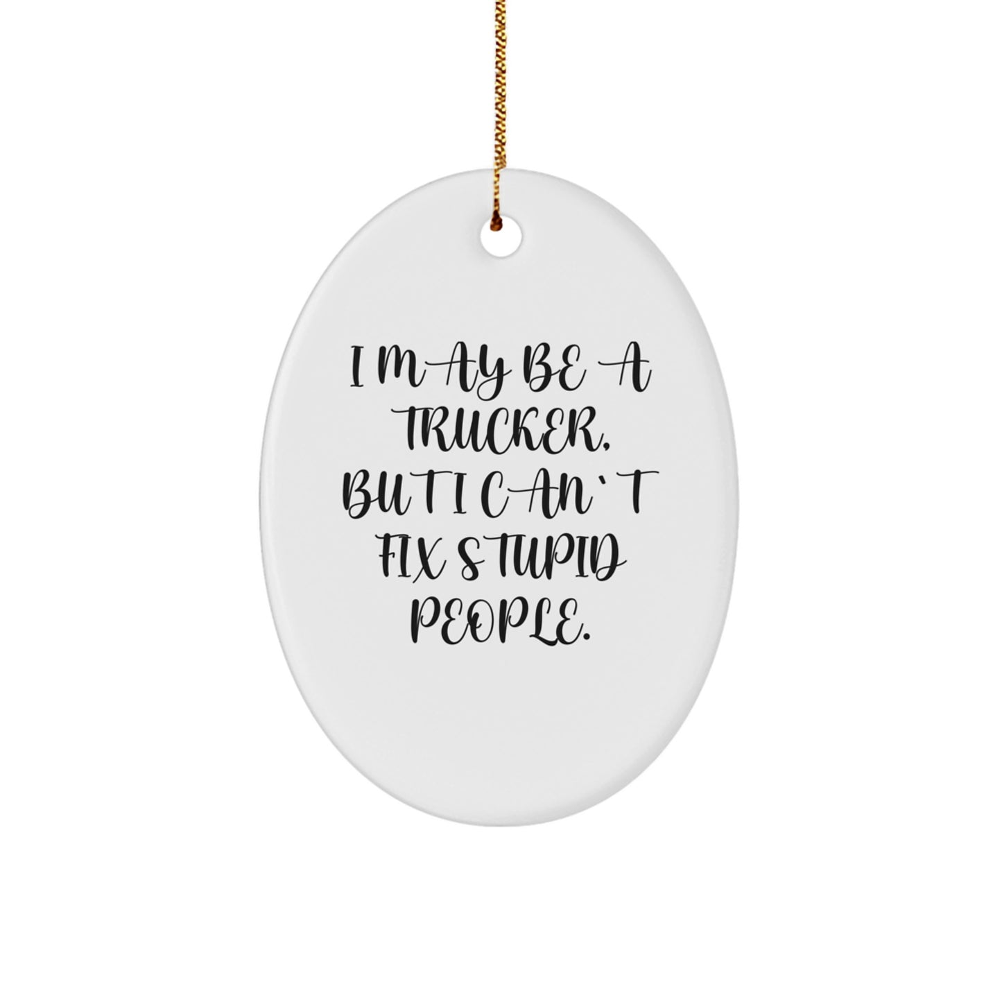 Funny Trucker Gifts for Men - Oval Ornament I May Be A Trucker, But I Cant Fix Stupid People. - Gifts from Family to Friends - Image 1