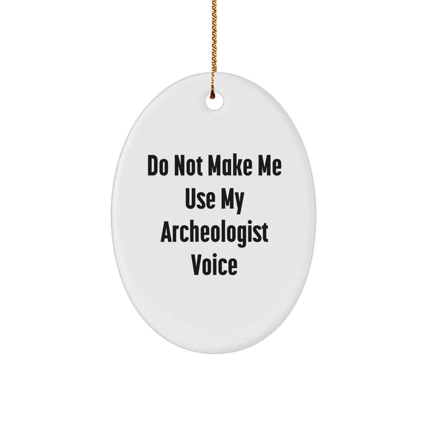 Funny Archeologist Gifts from Friends - Oval Ornament for Christmas Unique - Gifts for Men Women Friends Coworkers Family - Do Not Make Me Use My Archeologist Voice - Image 1