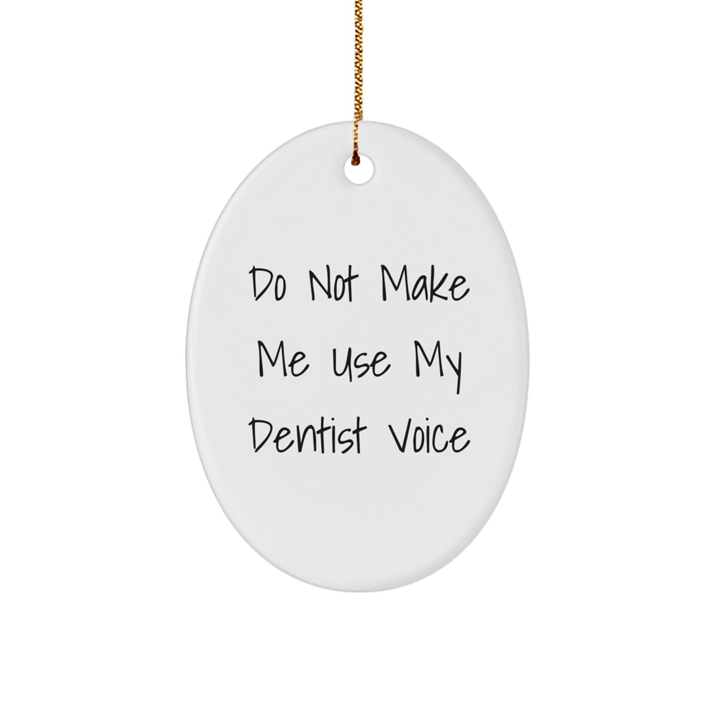 Funny Oval Ornament Gifts from Friends, Family, or Coworkers to Dentist, Unique Christmas Unique Gifts, Do Not Make Me Use My Dentist Voice - Image 1