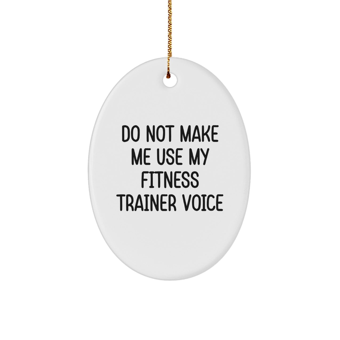 Funny Fitness Trainer Oval Ornament Gifts from Friends for Christmas - Do Not Make Me Use My Fitness Trainer Voice - Image 1