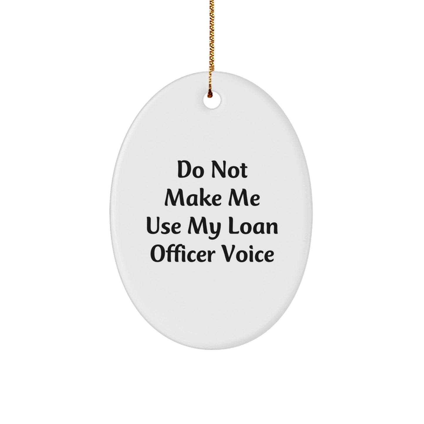 Gifts from Friends for Loan Officer: Do Not Make Me Use My Loan Officer Voice Oval Ornament, Funny Christmas Unique Gift - Image 1
