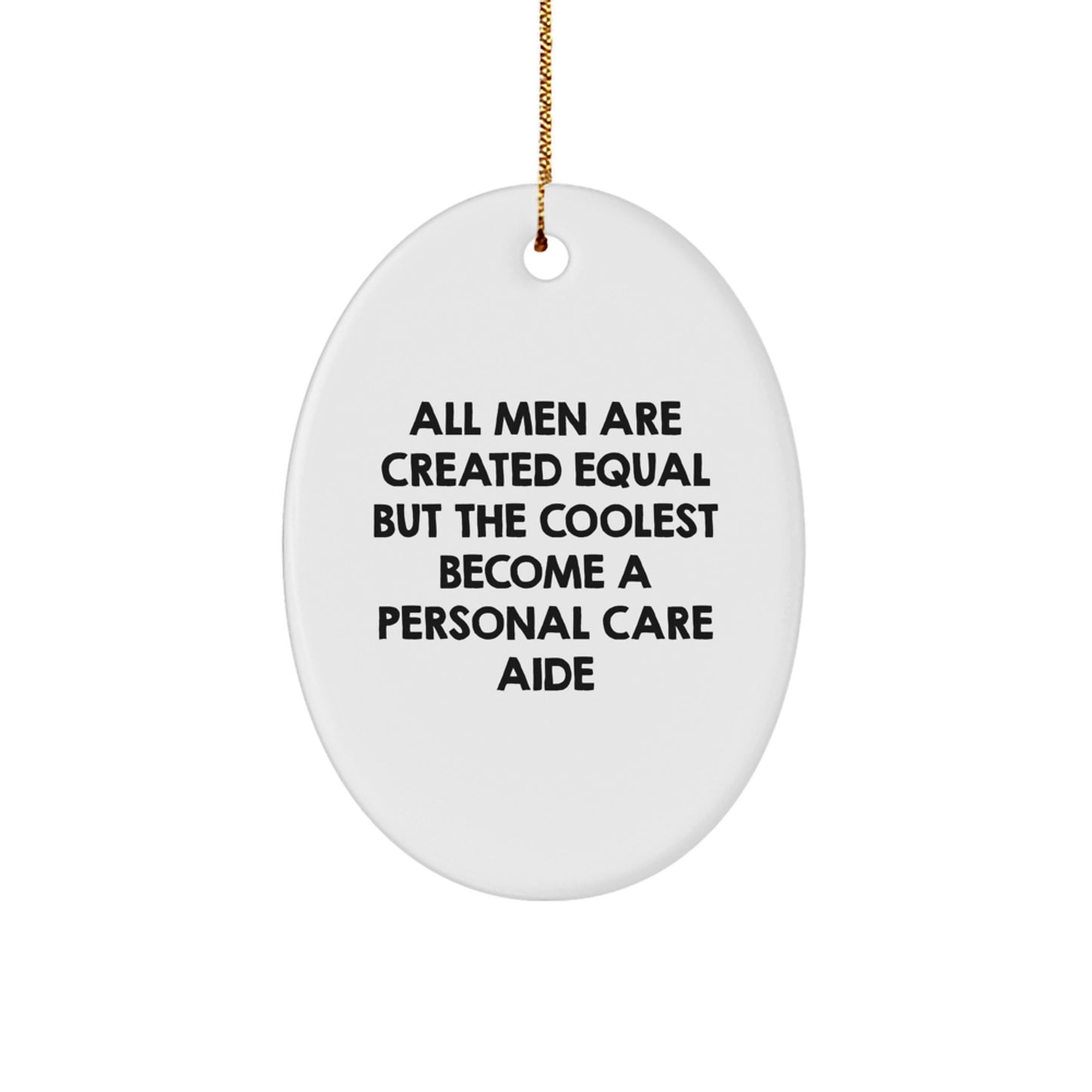 Funny Personal Care Aide Gifts from Friends - Oval Ornament for Christmas Unique Gifts - 'All Men Are Created Equal But The Coolest Become A Personal Care Aide' - Image 1