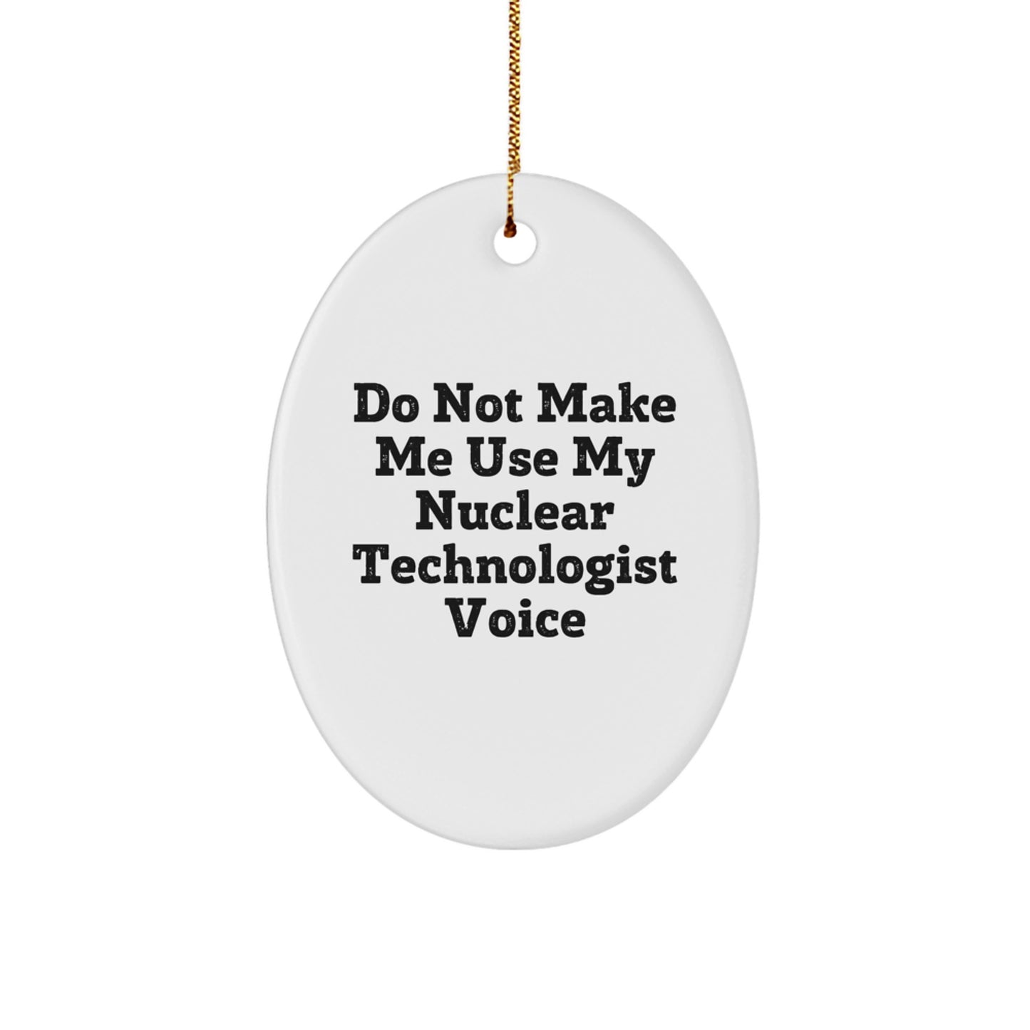 Nuclear Technologist Oval Ornament Gifts from Friends, Do Not Make Me Use My Nuclear Technologist Voice Funny Christmas Unique - Image 1