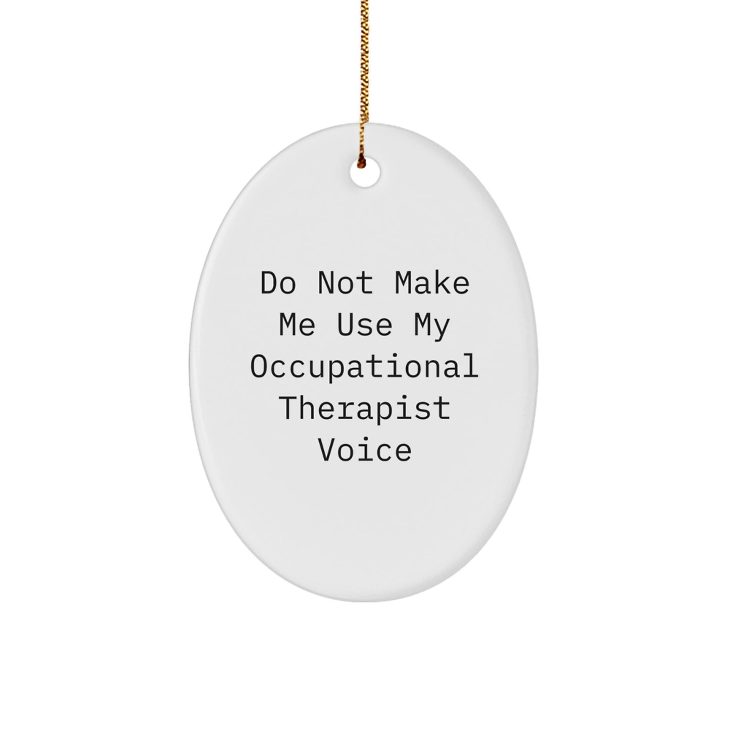 Funny Occupational Therapist Gifts for Coworkers - Oval Ornament with 'Do Not Make Me Use My Occupational Therapist Voice' Quote, Christmas Unique Gift Ideas - Image 1