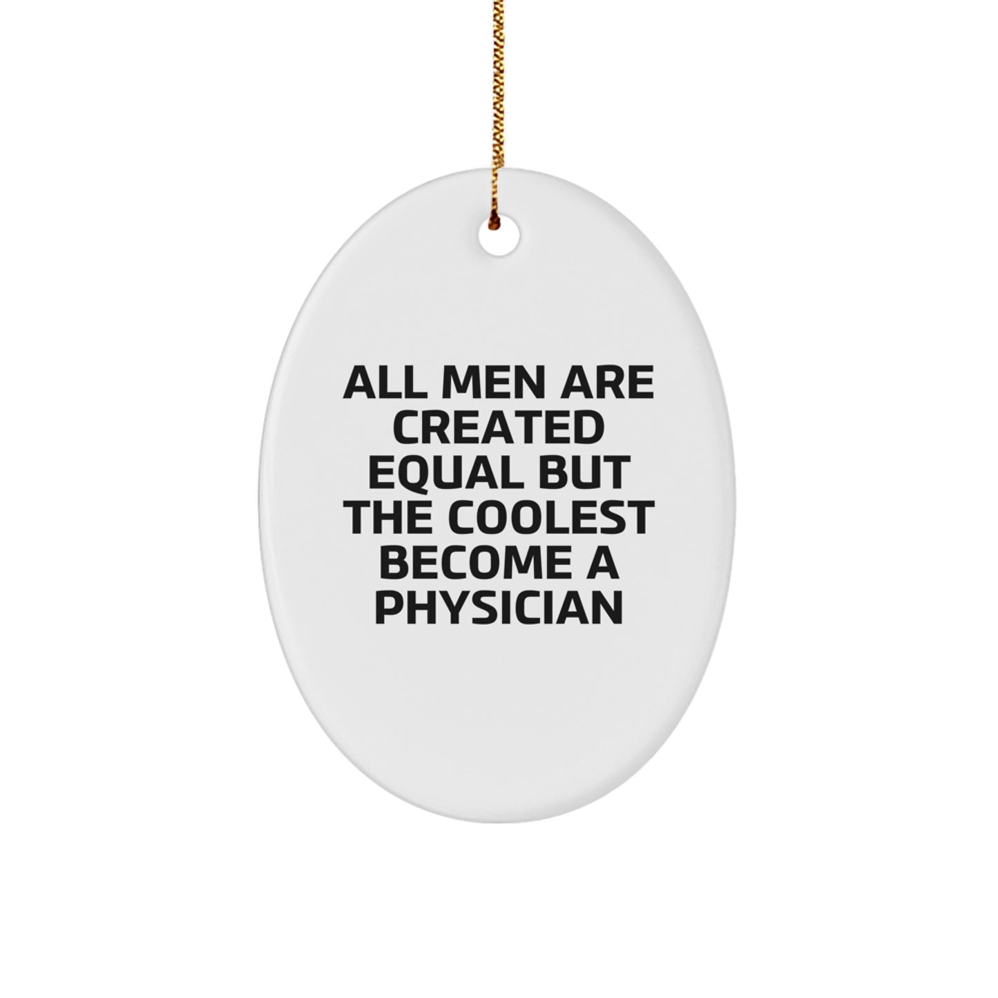 Funny Gifts for Physician Friends - Oval Ornament with 'All Men Are Created Equal But The Coolest Become A Physician' Quote, Christmas Unique Gifts from Men - Image 1