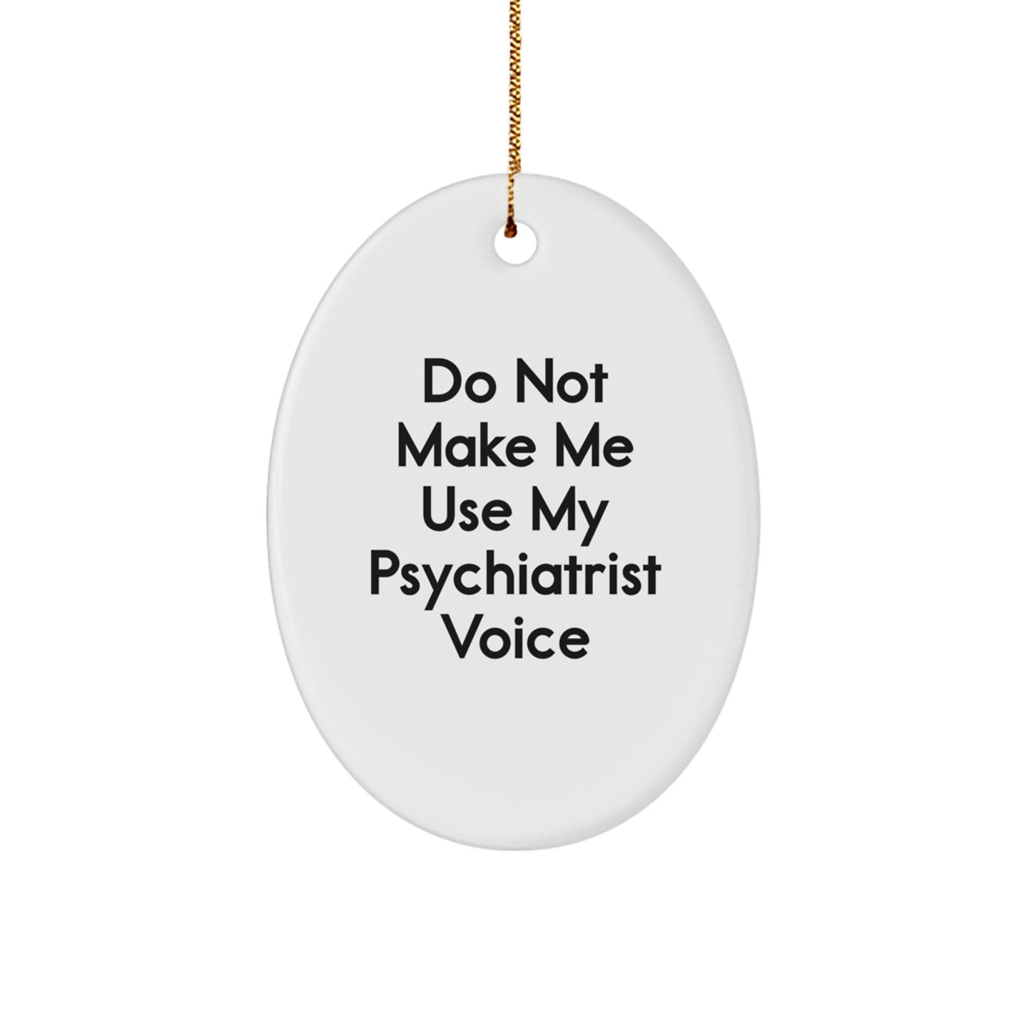 Funny Oval Ornament Gifts from Friends to Psychiatrist for Christmas - Do Not Make Me Use My Psychiatrist Voice - Image 1