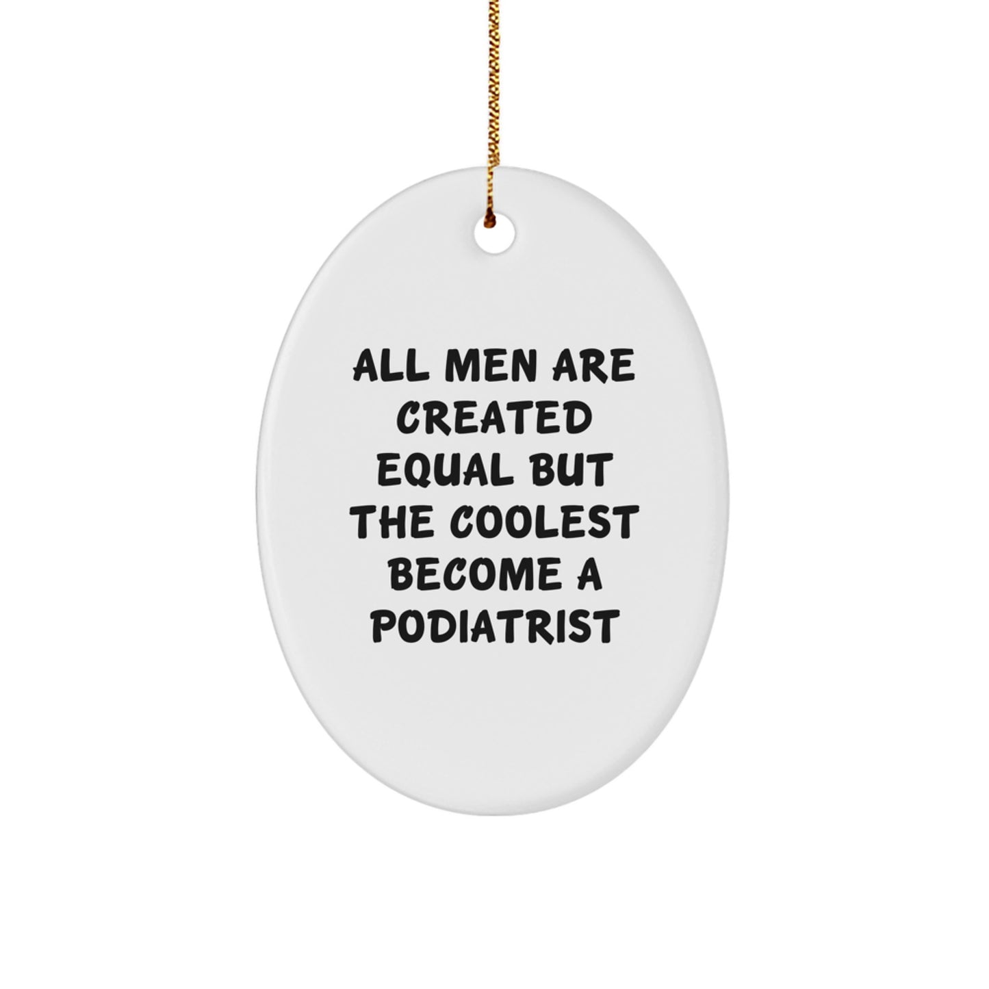 Funny Podiatrist Oval Ornament Gifts from Men for Friends and Family at Christmas Time - All Men Are Created Equal But The Coolest Become A Podiatrist - Image 1