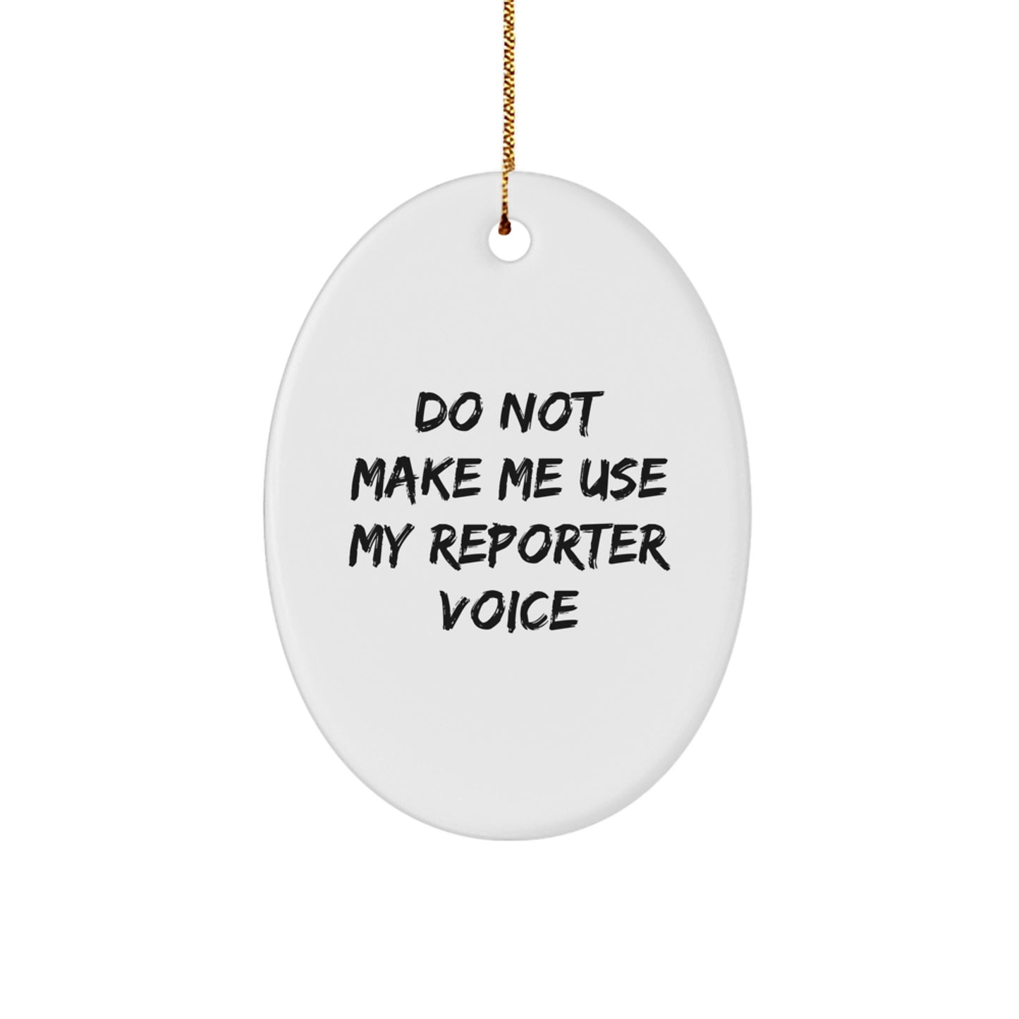 Reporter Gifts from Friends and Family - Do Not Make Me Use My Reporter Voice Oval Ornament for Christmas - Image 1