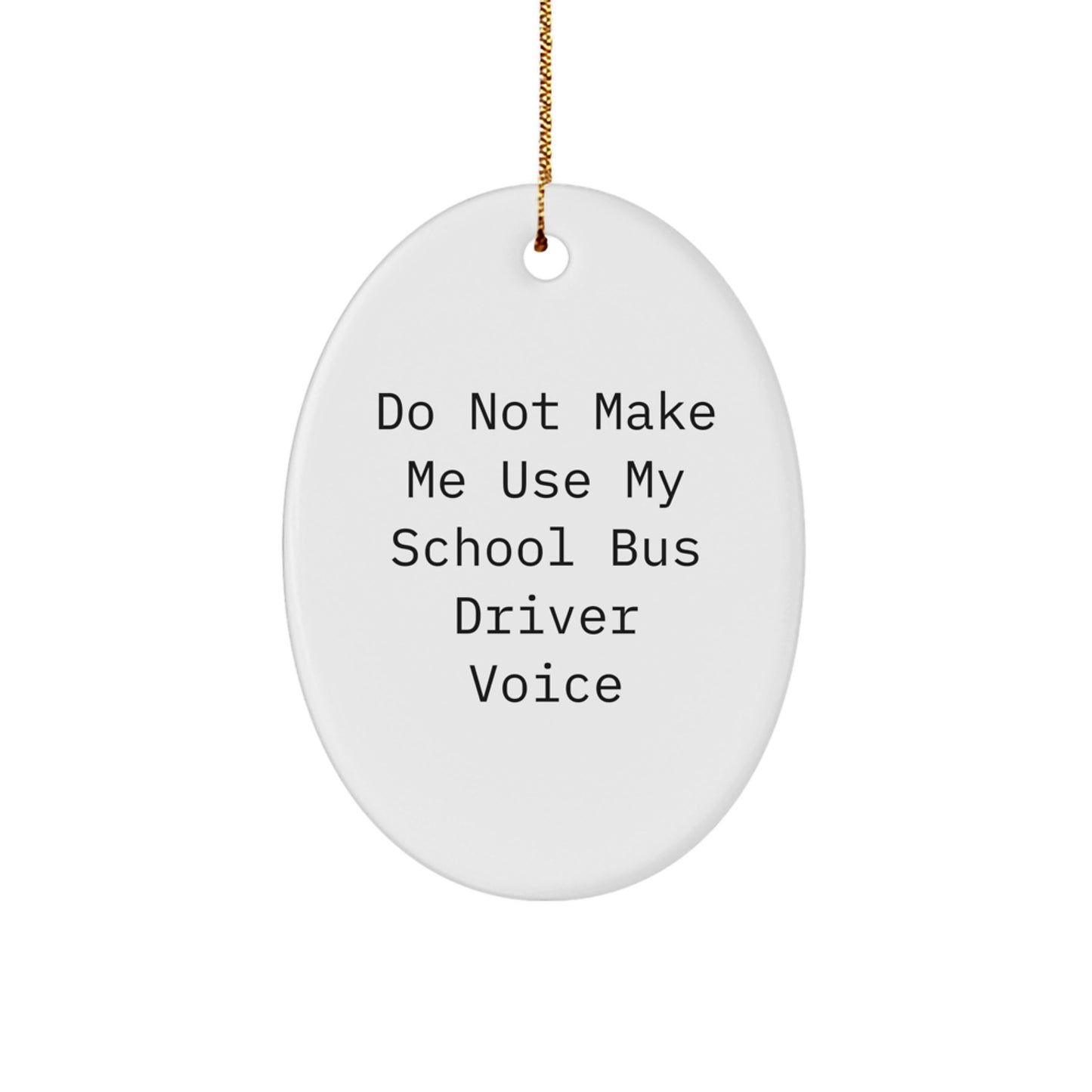 Funny School Bus Driver Gifts from Friends for Christmas - Do Not Make Me Use My School Bus Driver Voice Oval Ornament - Image 1