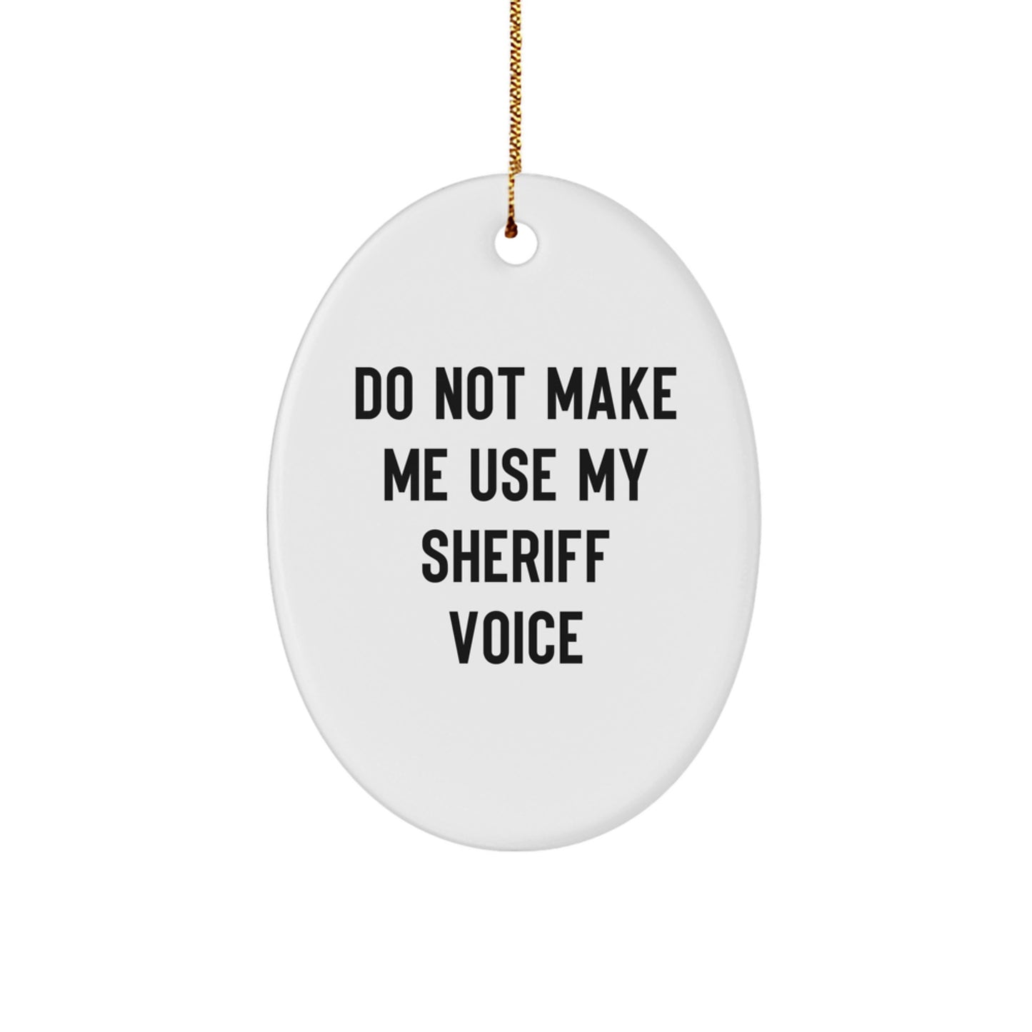 Funny Sheriff Gifts from Friends and Family - Oval Ornament Do Not Make Me Use My 'Sheriff Voice' - White, Christmas Unique - Image 1