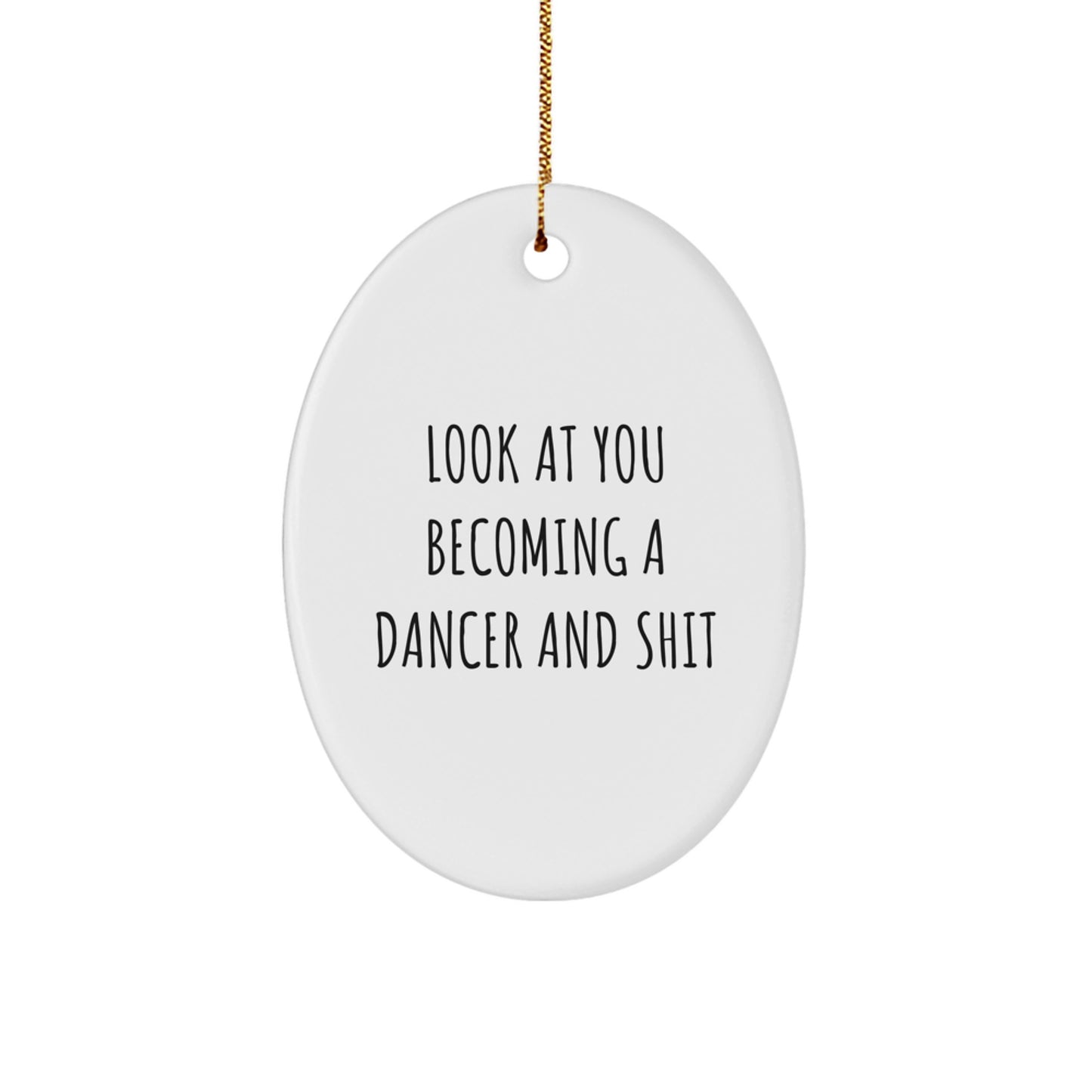 Funny Dancer Gifts from Friends for Christmas - 'Look At You Becoming A Dancer And Shit' Oval Ornament - Image 1