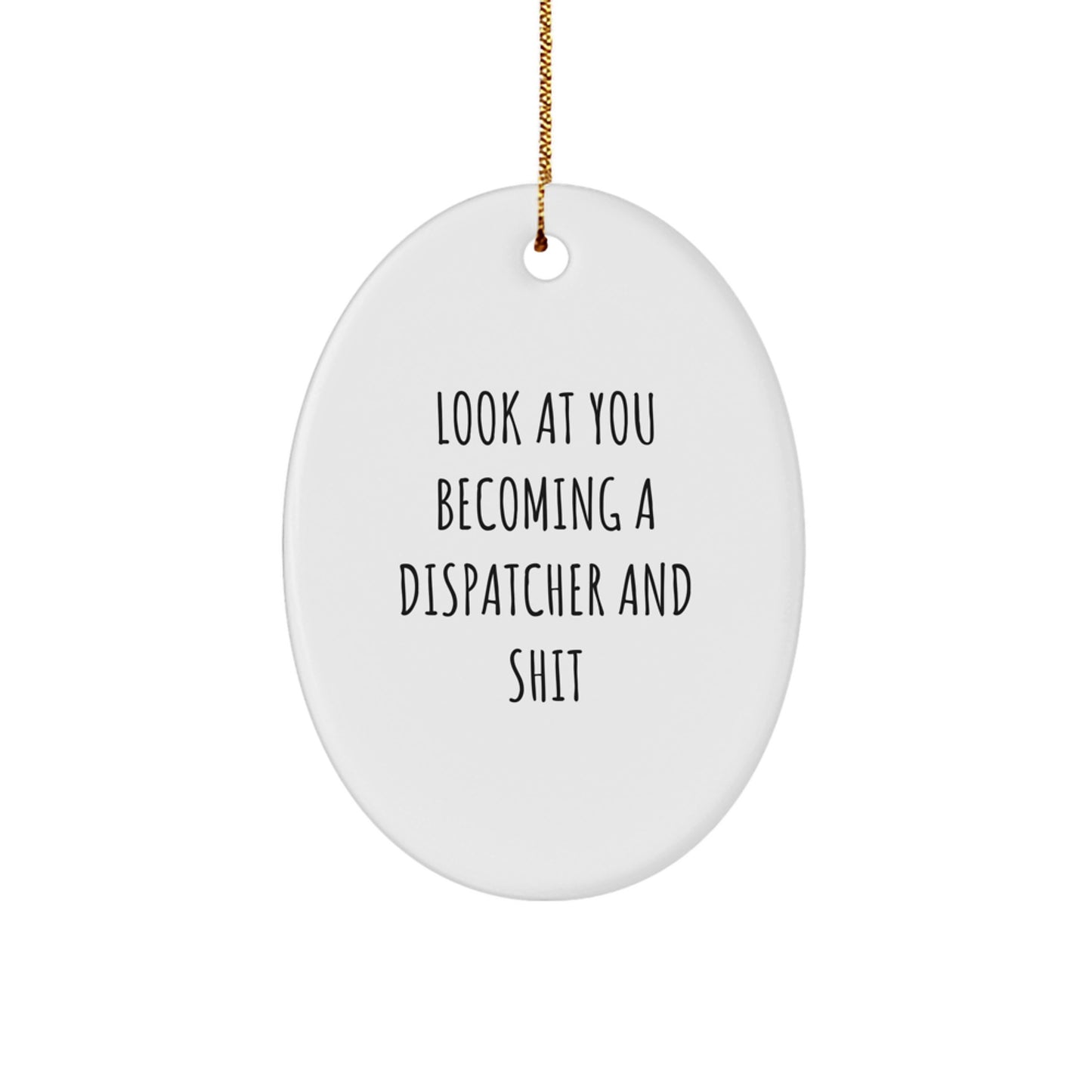 Funny Dispatcher Gifts for Men, Oval Ornament, Look At You Becoming A Dispatcher And Shit, Christmas Unique Decorations - Image 1