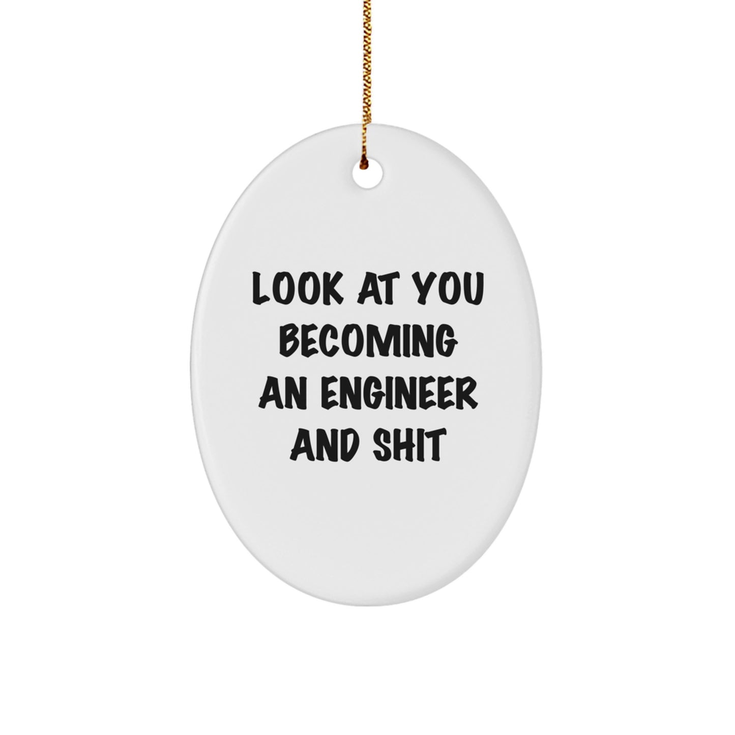 Funny Engineer Gifts from Friends to Engineer for Christmas - Oval Ornament with Look At You Becoming An Engineer And Shit Quote - Image 1