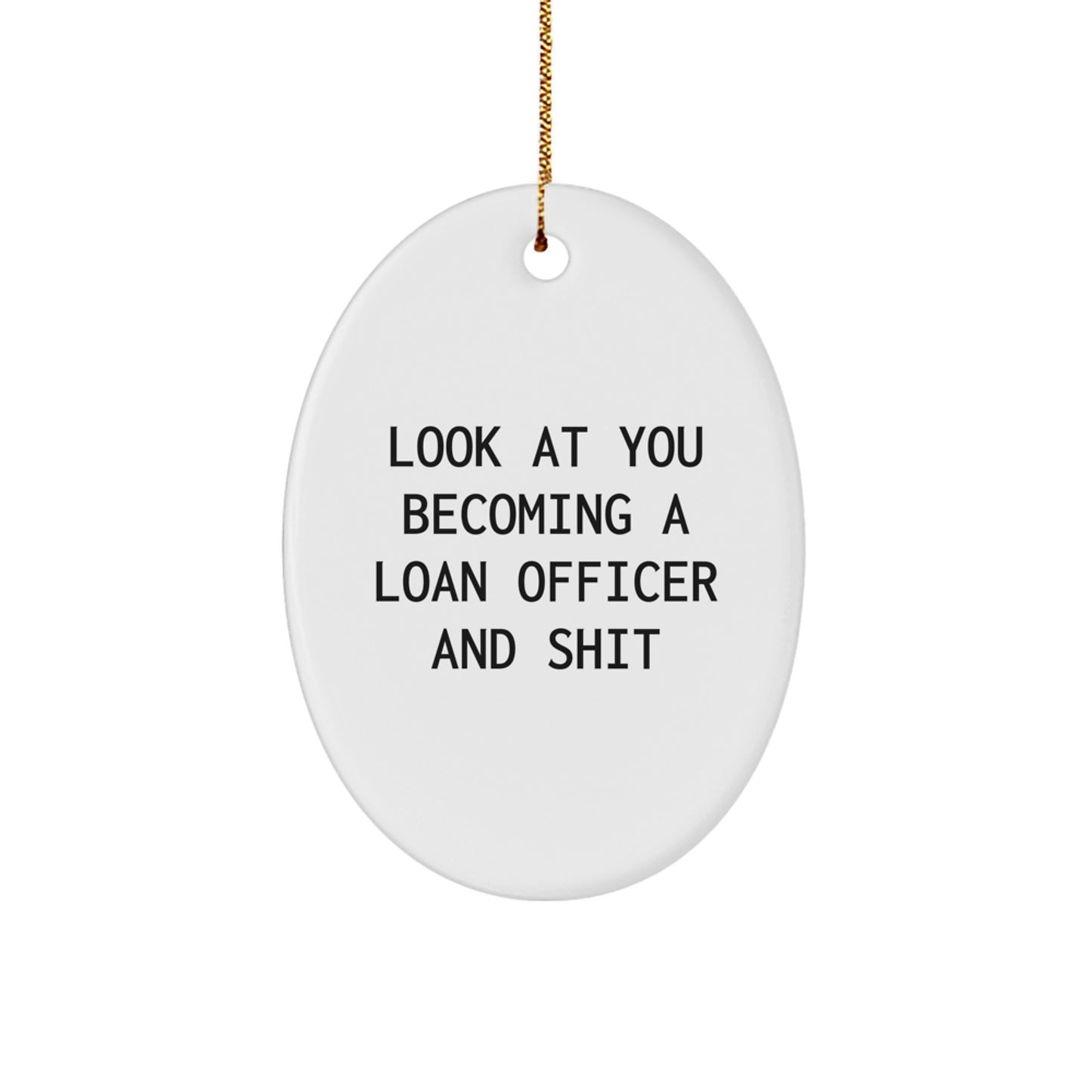 Funny Loan Officer Gifts, Look At You Becoming A Loan Officer And Shit, Oval Ornament with Gold Cord for Christmas Unique Gifts from Men to Loan Officers - Image 1