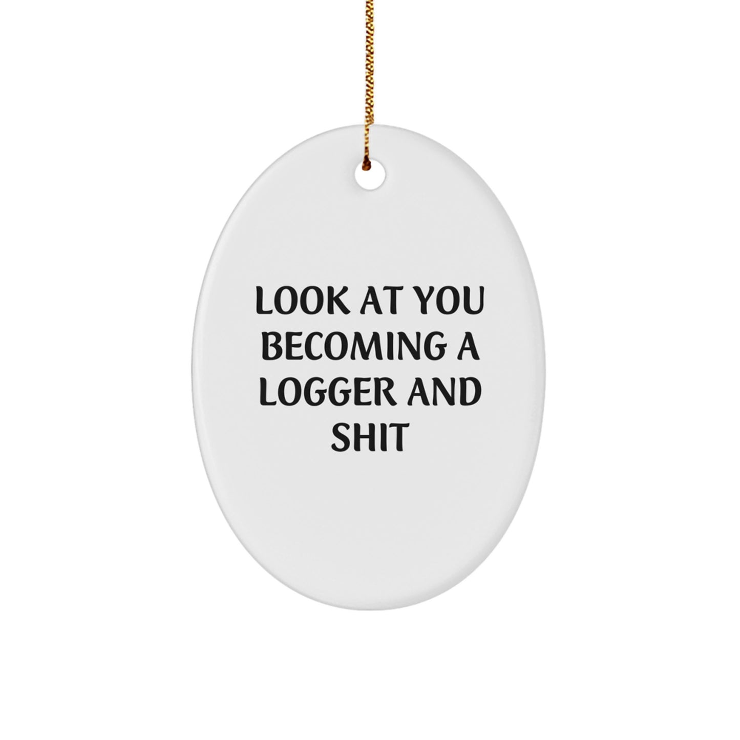 Funny Logger Gifts for Men, Oval Ornament with 'Look At You Becoming A Logger And Shit' Quote, Christmas Unique Gifts from Friends - Image 1