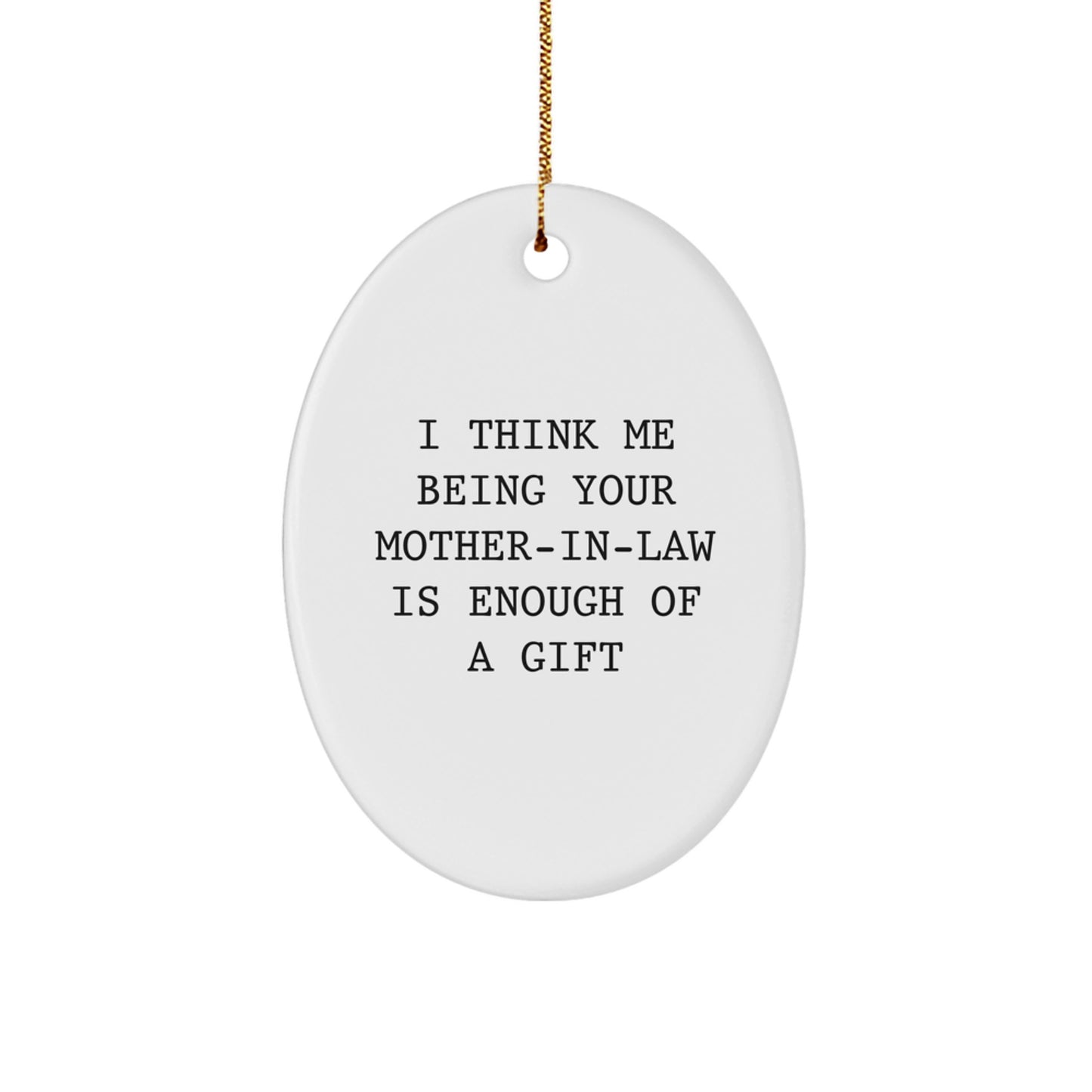 Funny Mom-in-law Gifts, Oval Ornament, White, 'I Think Me Being Your Mom-in-law Is Enough Of A Gift', Christmas Unique Gift for Mom-in-law - Image 1