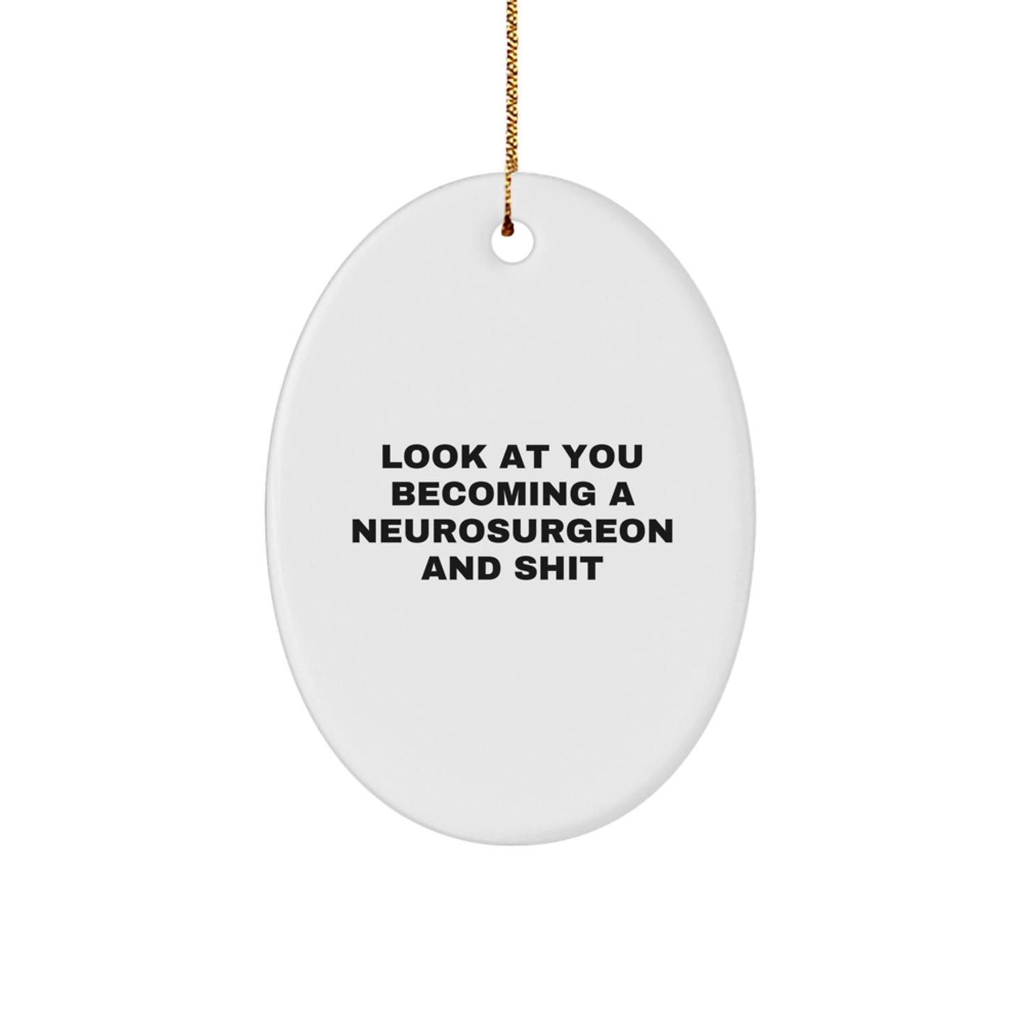 Funny Neurosurgeon Gifts, Oval Ornament for Neurosurgeon, Christmas Unique Gifts from Friends - 'Look At You Becoming A Neurosurgeon And Shit' - Image 1