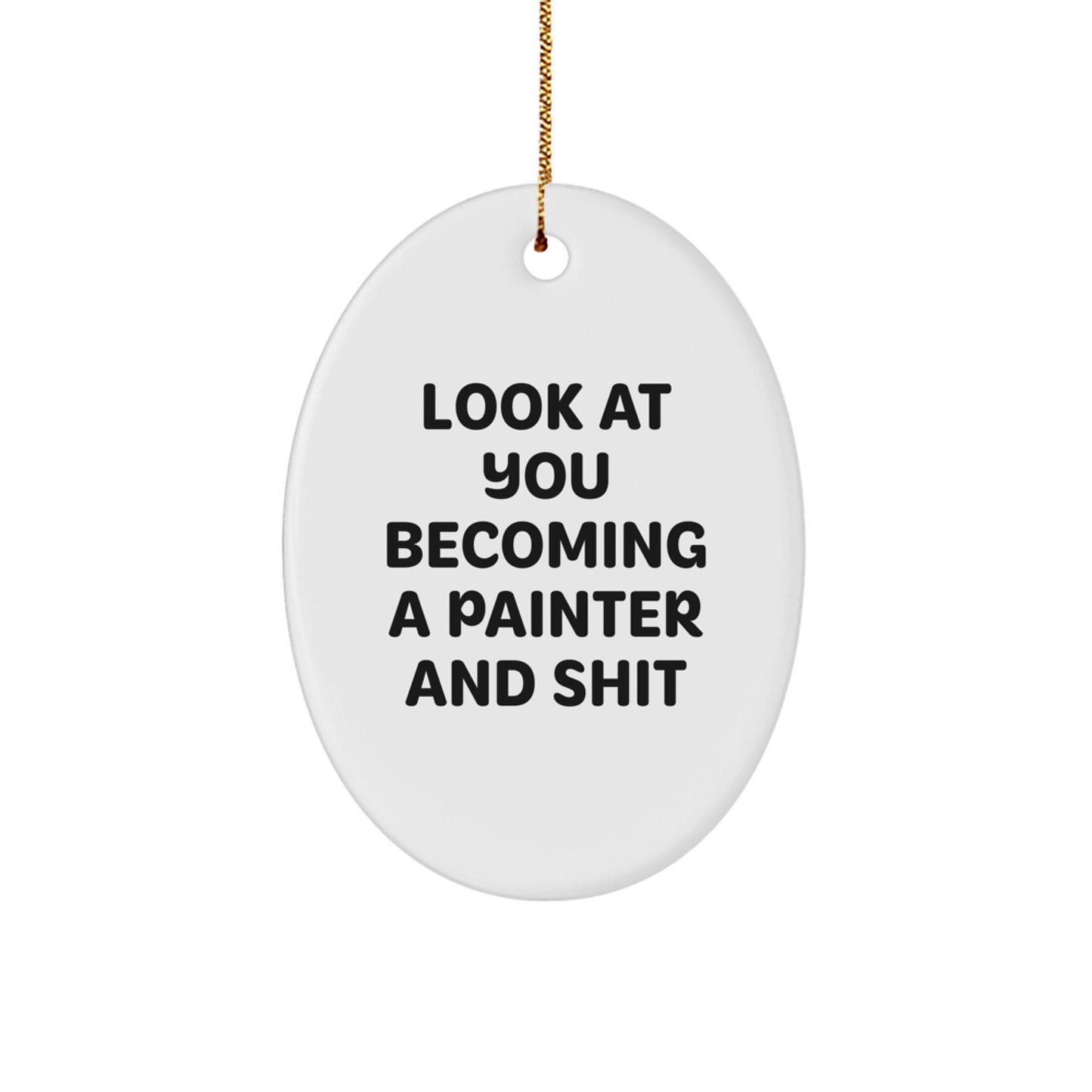 Funny Painter Oval Ornament for Friends Gifts from Family - Look At You Becoming A Painter And Shit Christmas Unique Gifts for Painter Men - Image 1