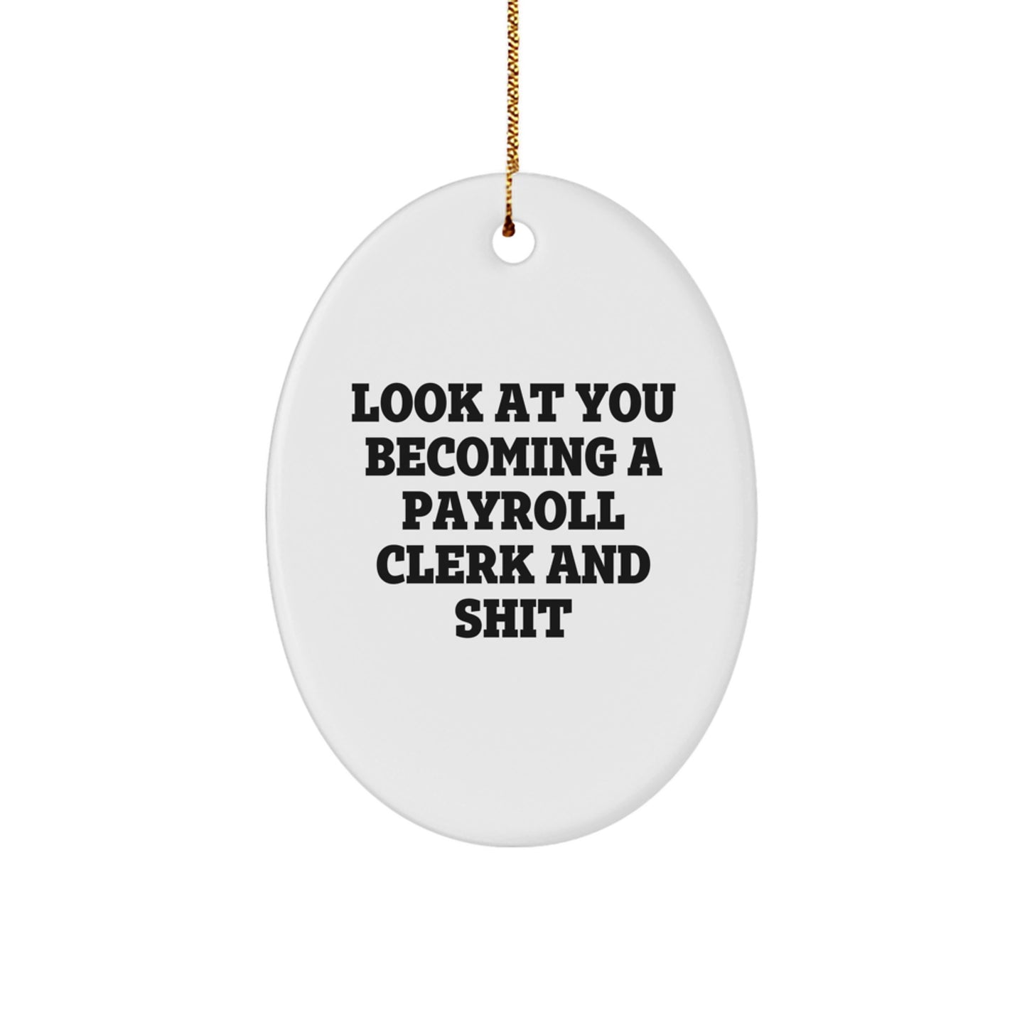 Funny Payroll Clerk Oval Ornament - 'Look At You Becoming A Payroll Clerk And Shit' Gifts from Men to Payroll Clerk Coworkers at Christmas - Image 1