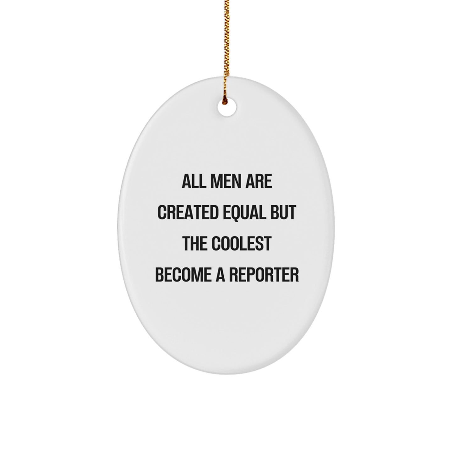 Funny Reporter Gifts from Men - Oval Ornament for Christmas - 'All Men Are Created Equal But The Coolest Become A Reporter' - Image 1