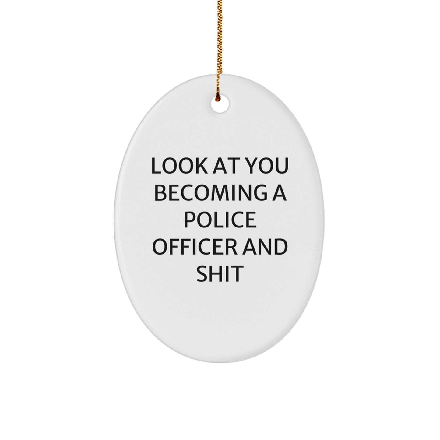 Funny Police Officer Gifts for Men, Oval Ornament Look At You Becoming A Police Officer And Shit, Christmas Unique - Image 1