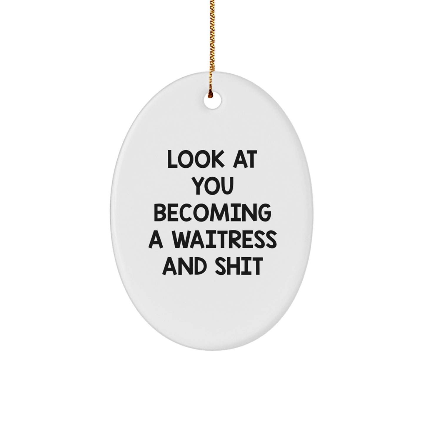 Funny Waitress Oval Ornament Gifts from Friends for Waitress, Look At You Becoming A Waitress And Shit, Christmas Unique Gifts - Image 1