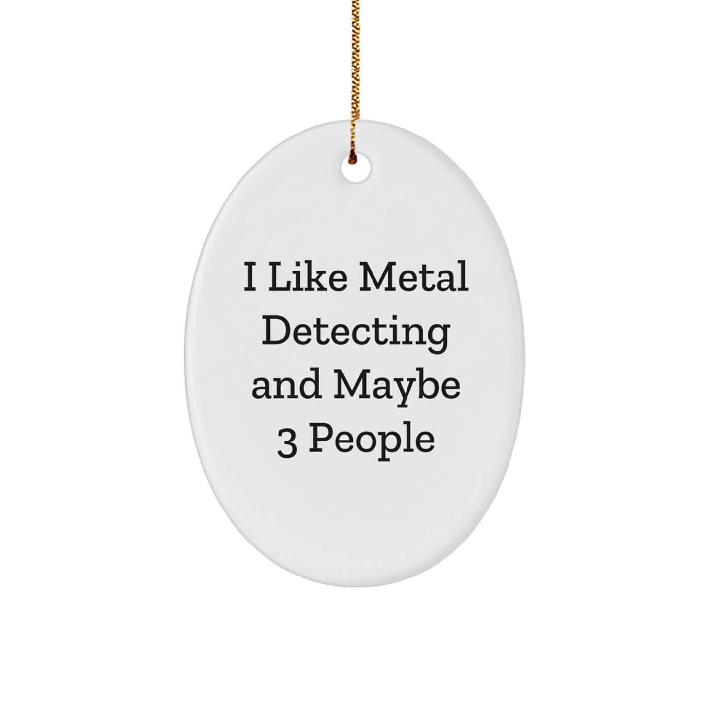 Funny Metal Detecting Gifts from Friends, Oval Ornament for Metal Detecting Enthusiasts, I Like Metal Detecting And Maybe 3 People Christmas Unique - Image 1