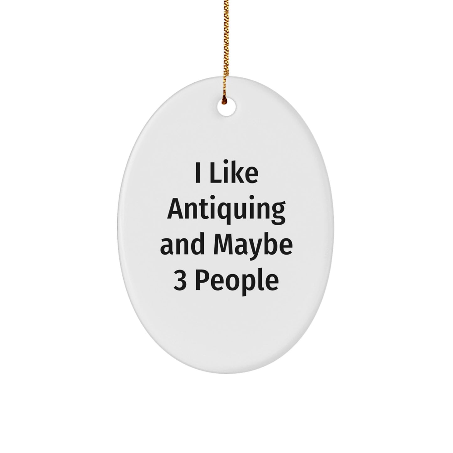 Funny Antiquing Gifts for Friends, Oval Ornament, White, Handmade, Unique Christmas Decorations, I 'Like Antiquing And Maybe 3 People' Quote - Image 1